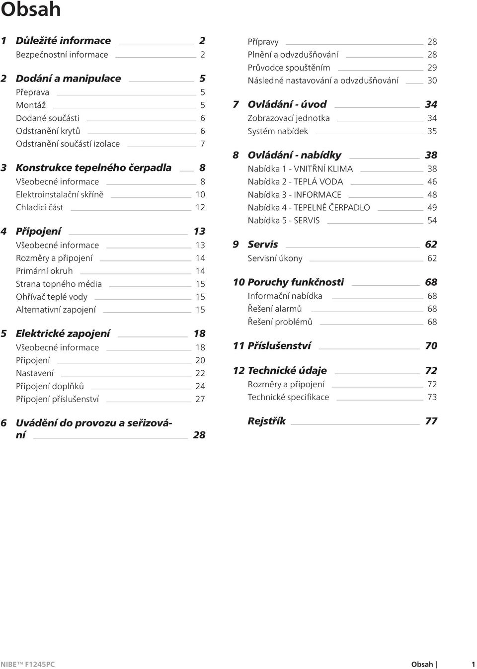 Alternativní zapojení 15 5 Elektrické zapojení 18 Všeobecné informace 18 Připojení 20 Nastavení 22 Připojení doplňků 24 Připojení příslušenství 27 6 Uvádění do provozu a seřizování 28 Přípravy 28