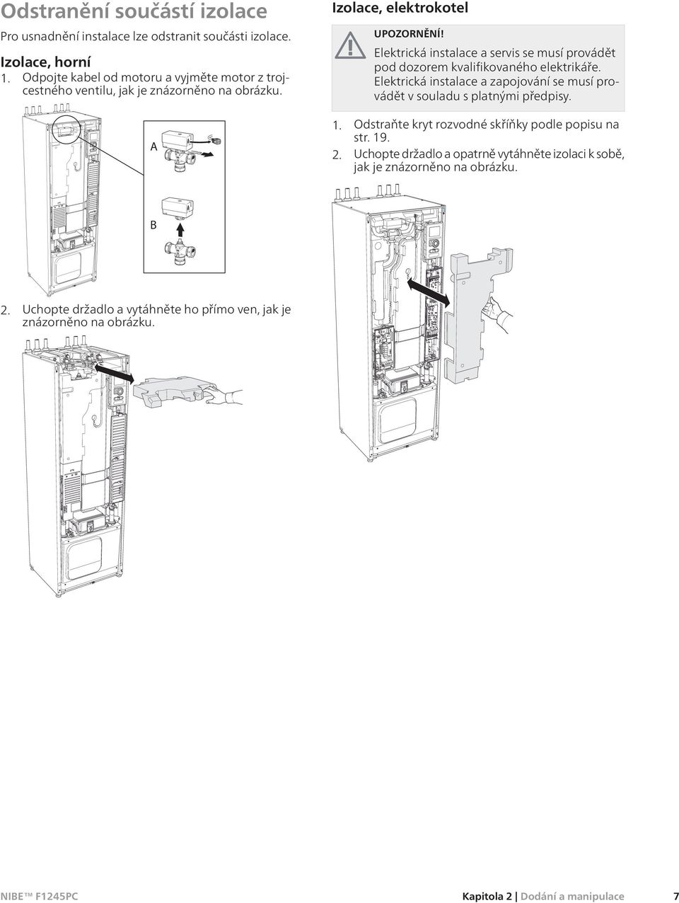 Izolace, elektrokotel Elektrická instalace a servis se musí provádět pod dozorem kvalifikovaného elektrikáře.