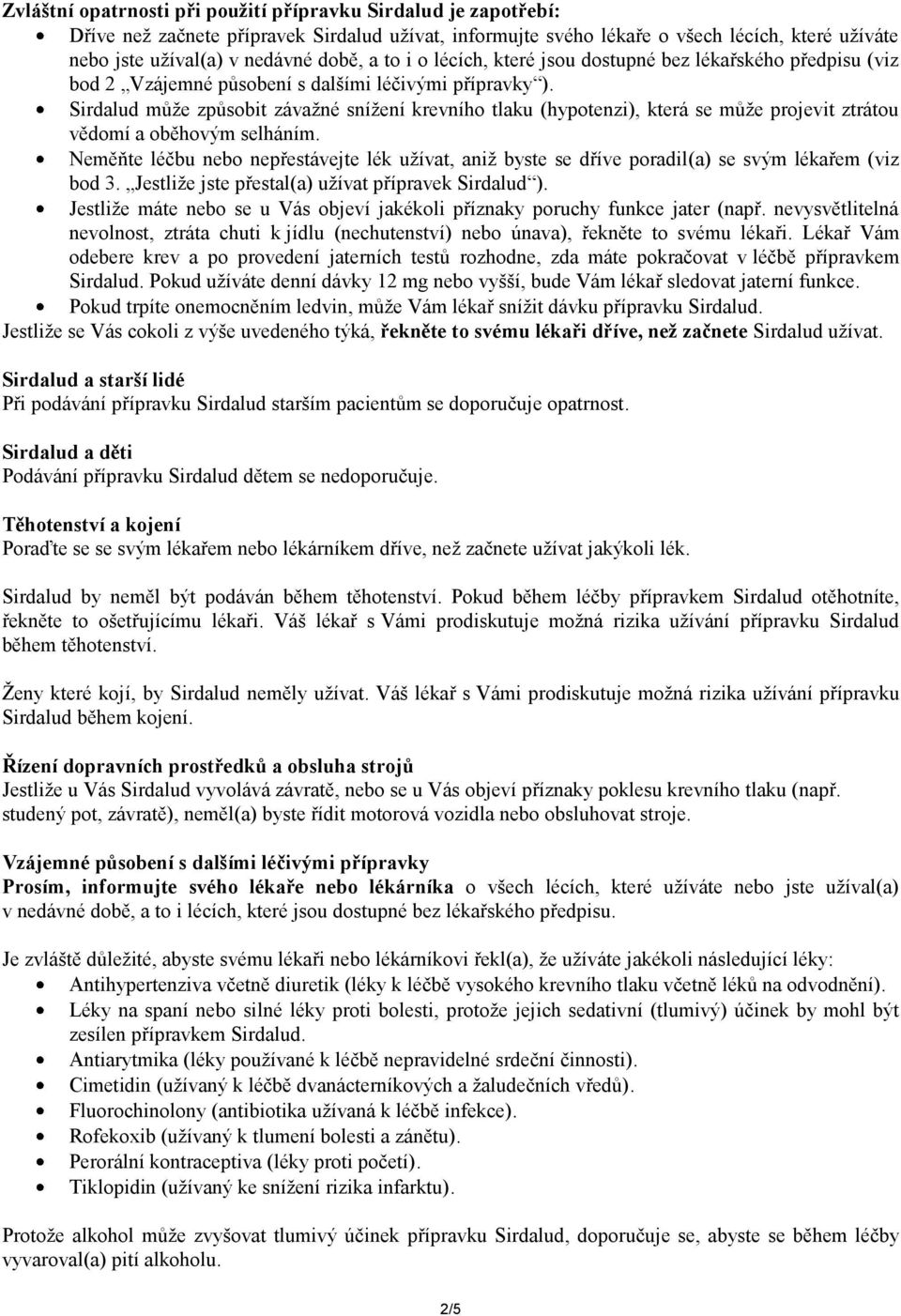 Sirdalud může způsobit závažné snížení krevního tlaku (hypotenzi), která se může projevit ztrátou vědomí a oběhovým selháním.