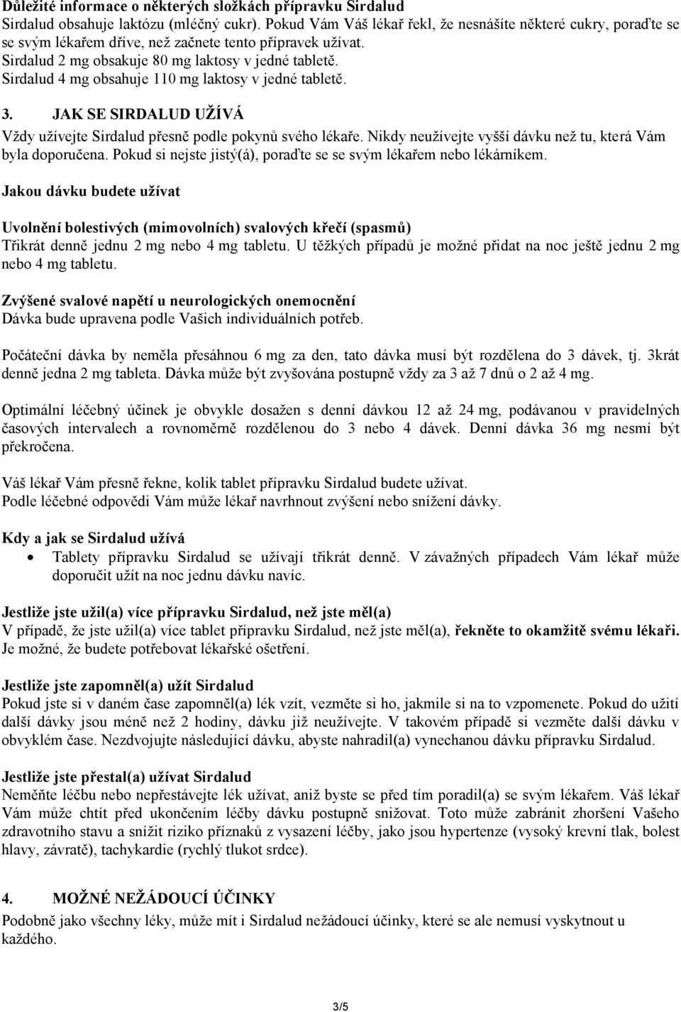 Sirdalud 4 mg obsahuje 110 mg laktosy v jedné tabletě. 3. JAK SE SIRDALUD UŽÍVÁ Vždy užívejte Sirdalud přesně podle pokynů svého lékaře. Nikdy neužívejte vyšší dávku než tu, která Vám byla doporučena.