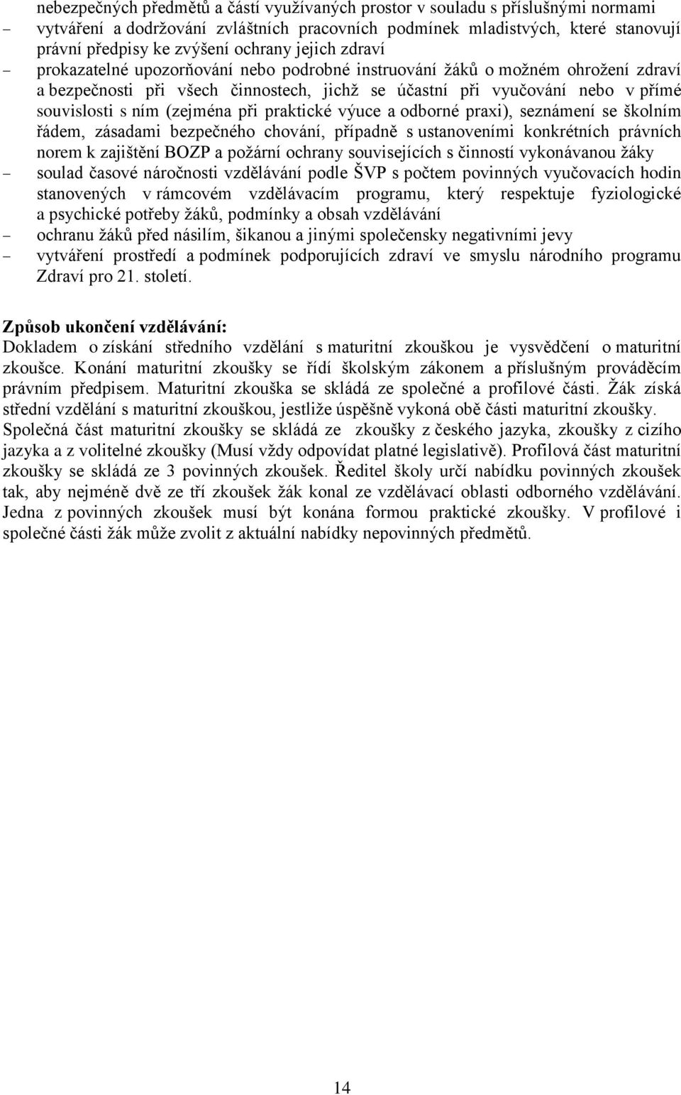 (zejména při praktické výuce a odborné praxi), seznámení se školním řádem, zásadami bezpečného chování, případně s ustanoveními konkrétních právních norem k zajištění BOZP a požární ochrany