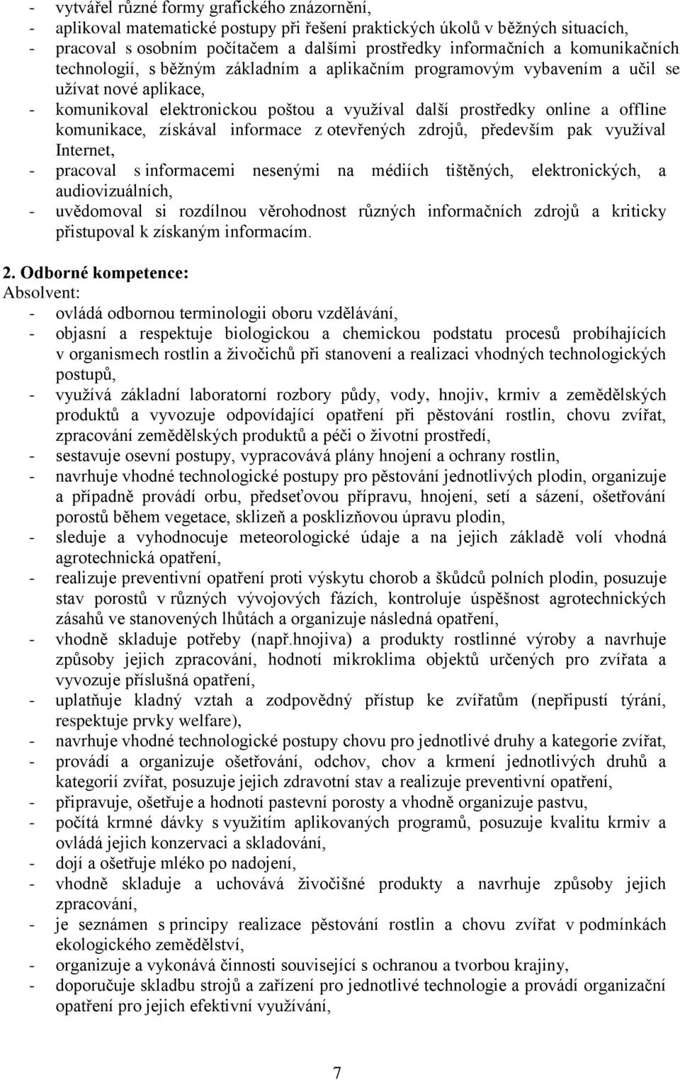 komunikace, získával informace z otevřených zdrojů, především pak využíval Internet, - pracoval s informacemi nesenými na médiích tištěných, elektronických, a audiovizuálních, - uvědomoval si