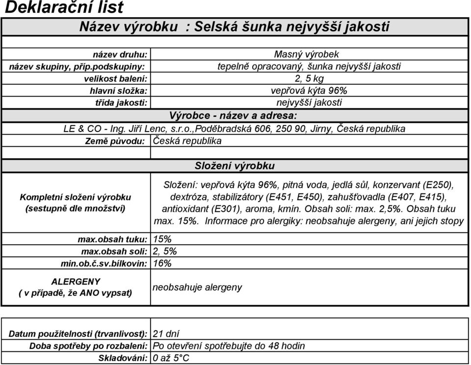 (E451, E450), zahušťovadla (E407, E415), antioxidant (E301), aroma, kmín. Obsah soli: max. 2,5%. Obsah tuku max. 15%.