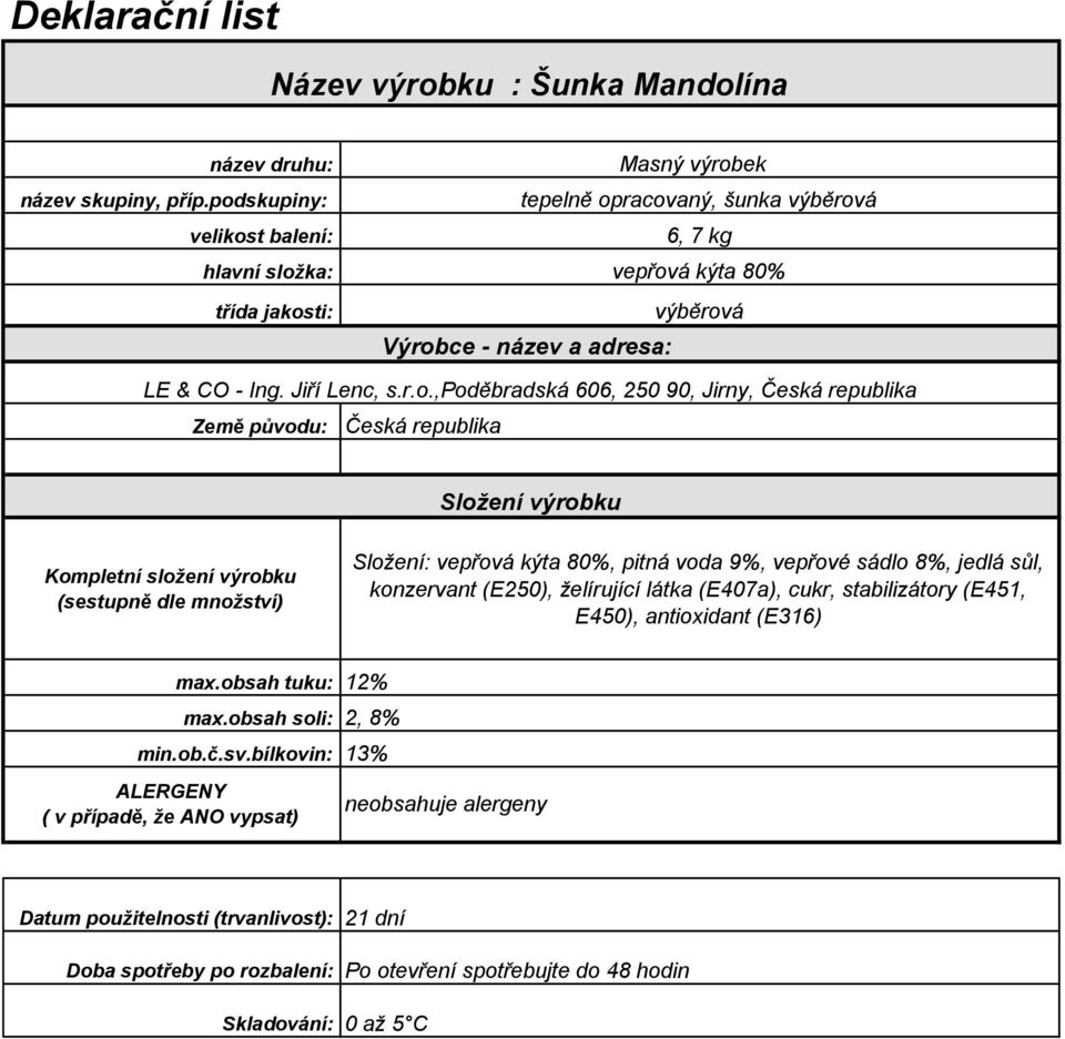 9%, vepřové sádlo 8%, jedlá sůl, konzervant (E250), želírující látka