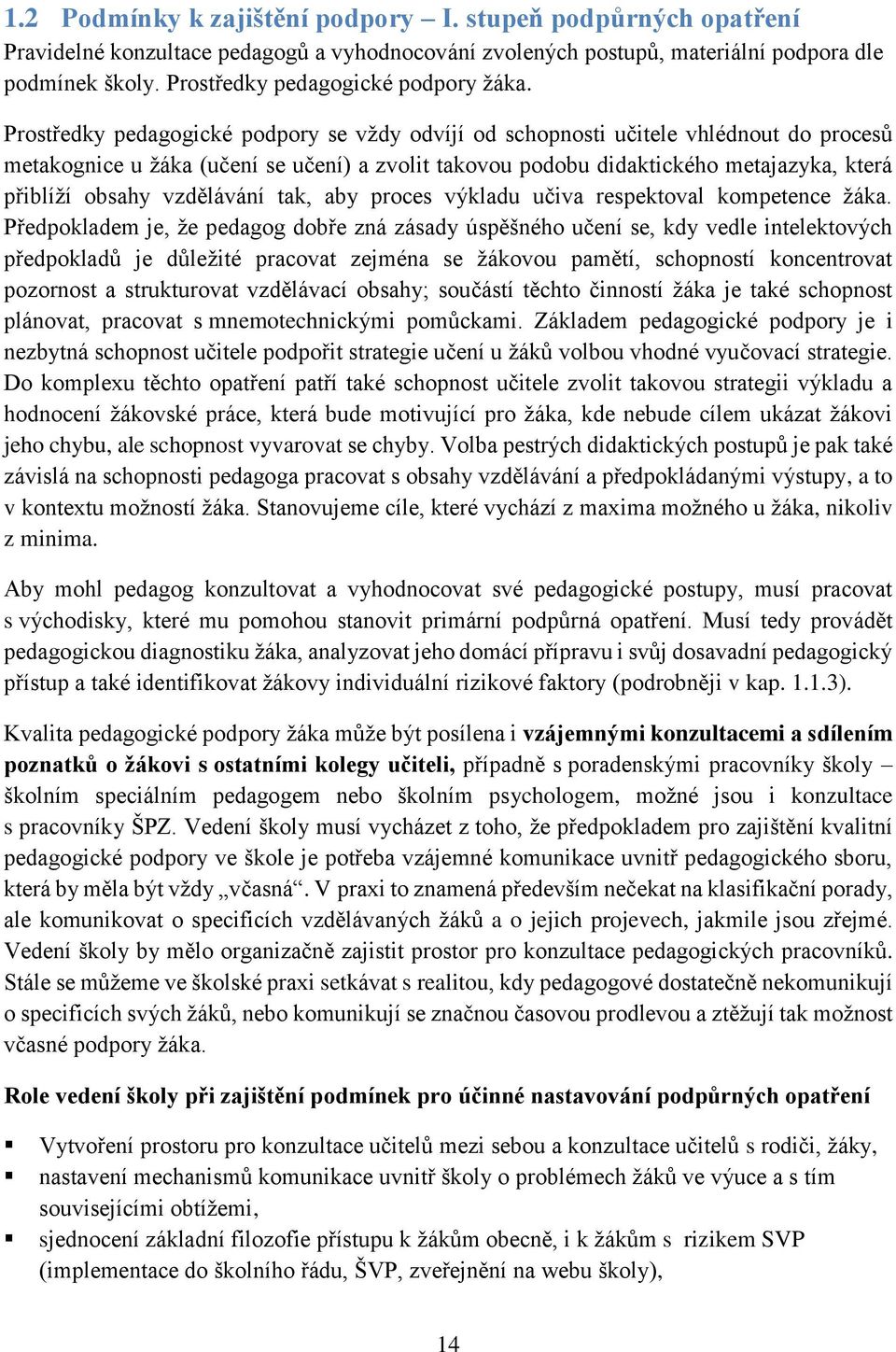 Prostředky pedagogické podpory se vždy odvíjí od schopnosti učitele vhlédnout do procesů metakognice u žáka (učení se učení) a zvolit takovou podobu didaktického metajazyka, která přiblíží obsahy