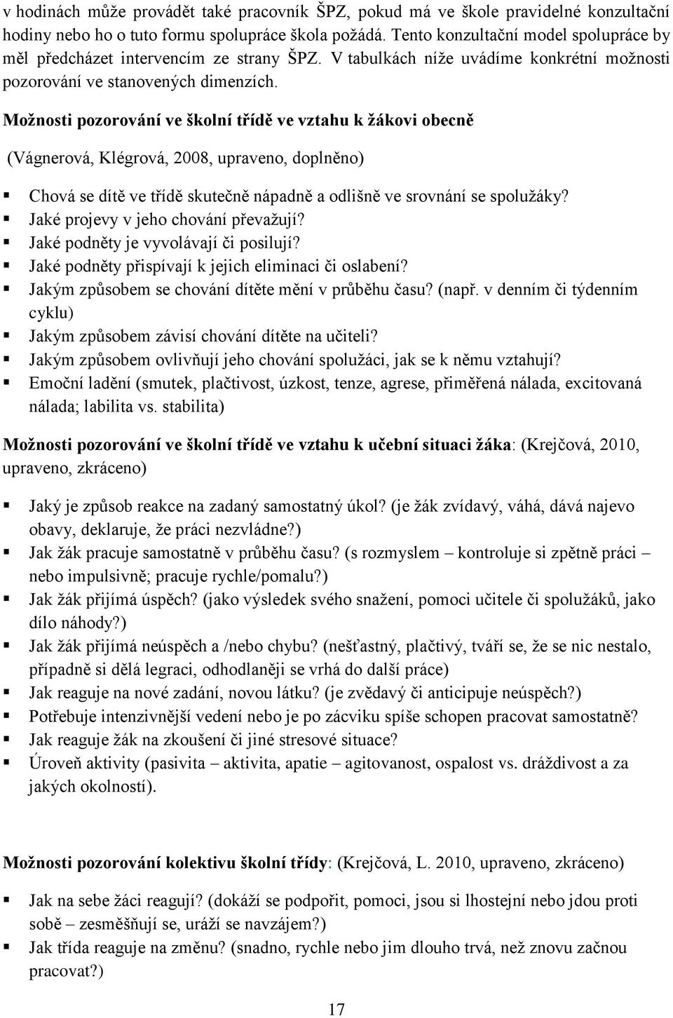 Možnosti pozorování ve školní třídě ve vztahu k žákovi obecně (Vágnerová, Klégrová, 2008, upraveno, doplněno) Chová se dítě ve třídě skutečně nápadně a odlišně ve srovnání se spolužáky?