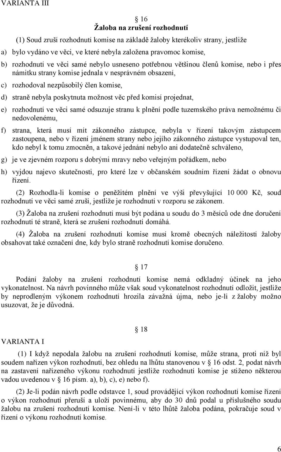 poskytnuta možnost věc před komisí projednat, e) rozhodnutí ve věci samé odsuzuje stranu k plnění podle tuzemského práva nemožnému či nedovolenému, f) strana, která musí mít zákonného zástupce,