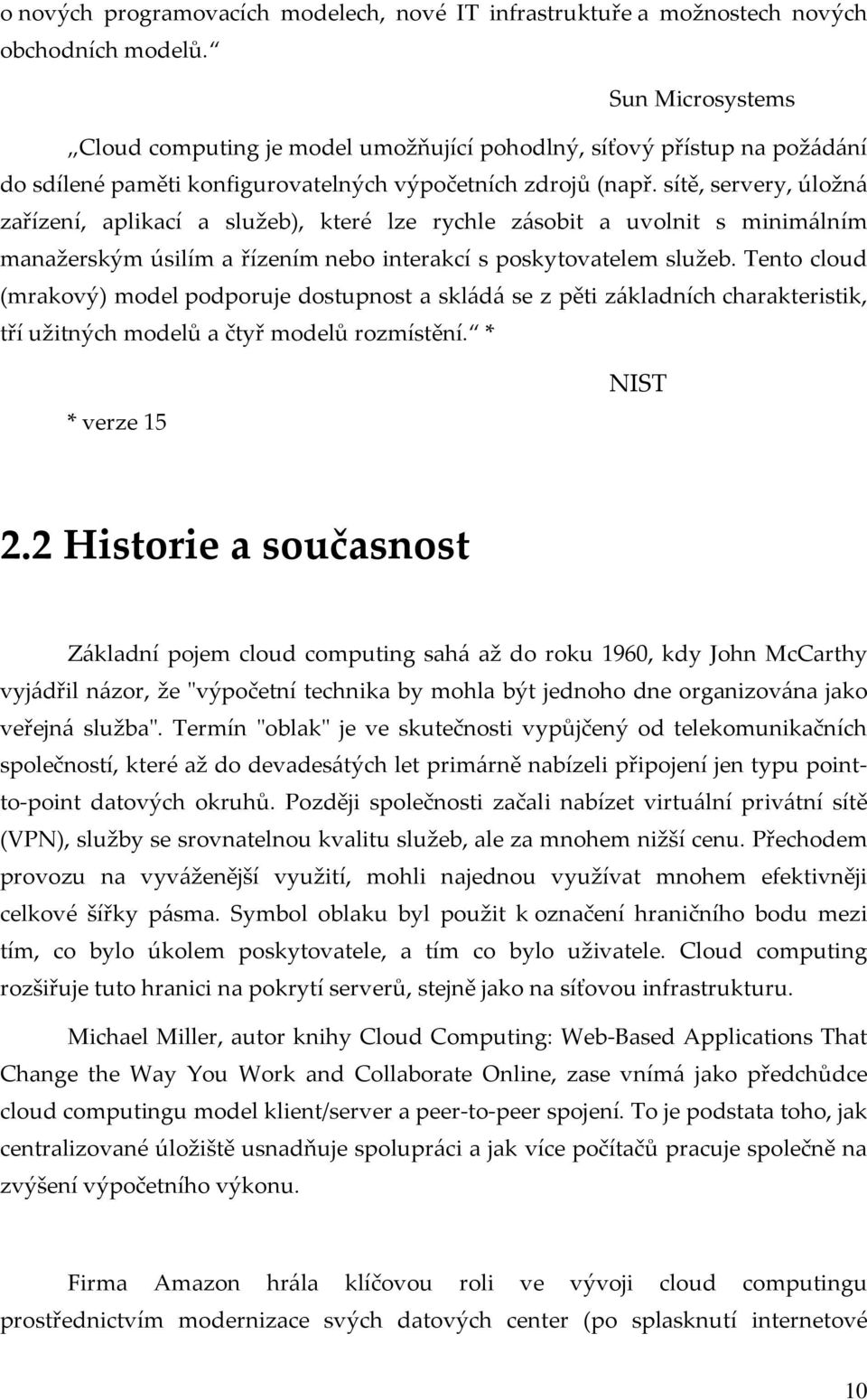 sítě, servery, úložná zařízení, aplikací a služeb), které lze rychle zásobit a uvolnit s minimálním manažerským úsilím a řízením nebo interakcí s poskytovatelem služeb.