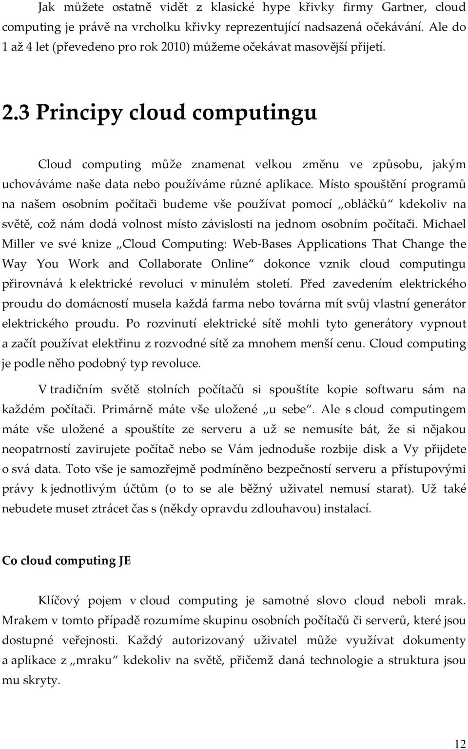 Místo spouštění programů na našem osobním počítači budeme vše používat pomocí obláčků kdekoliv na světě, což nám dodá volnost místo závislosti na jednom osobním počítači.