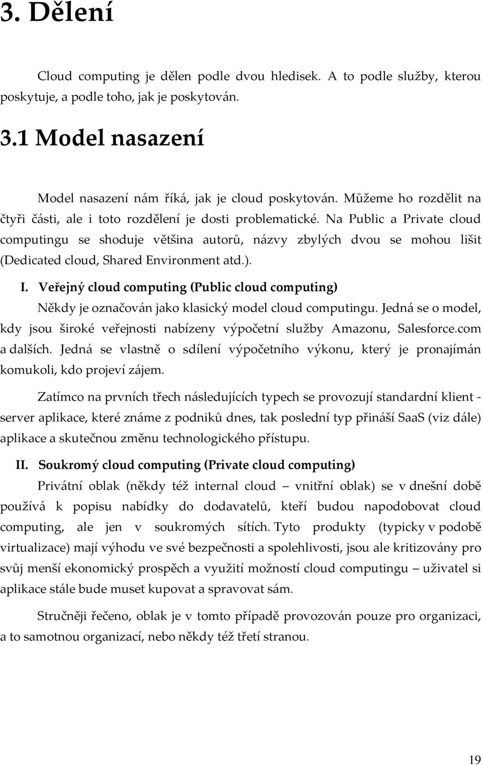 Na Public a Private cloud computingu se shoduje většina autorů, názvy zbylých dvou se mohou lišit (Dedicated cloud, Shared Environment atd.). I.