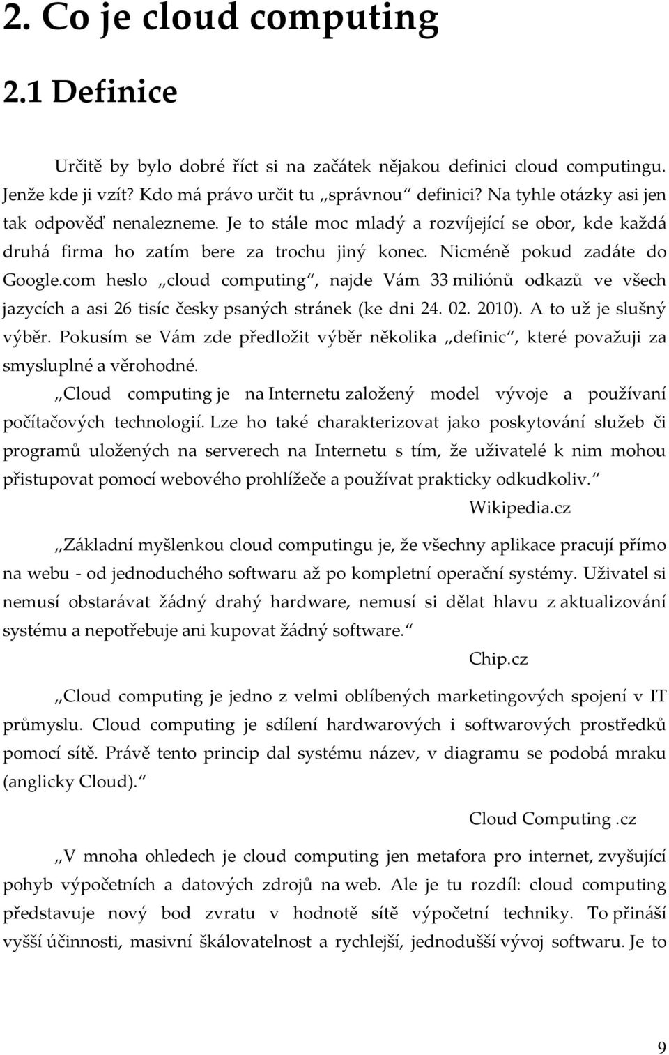 com heslo cloud computing, najde Vám 33 miliónů odkazů ve všech jazycích a asi 26 tisíc česky psaných stránek (ke dni 24. 02. 2010). A to už je slušný výběr.