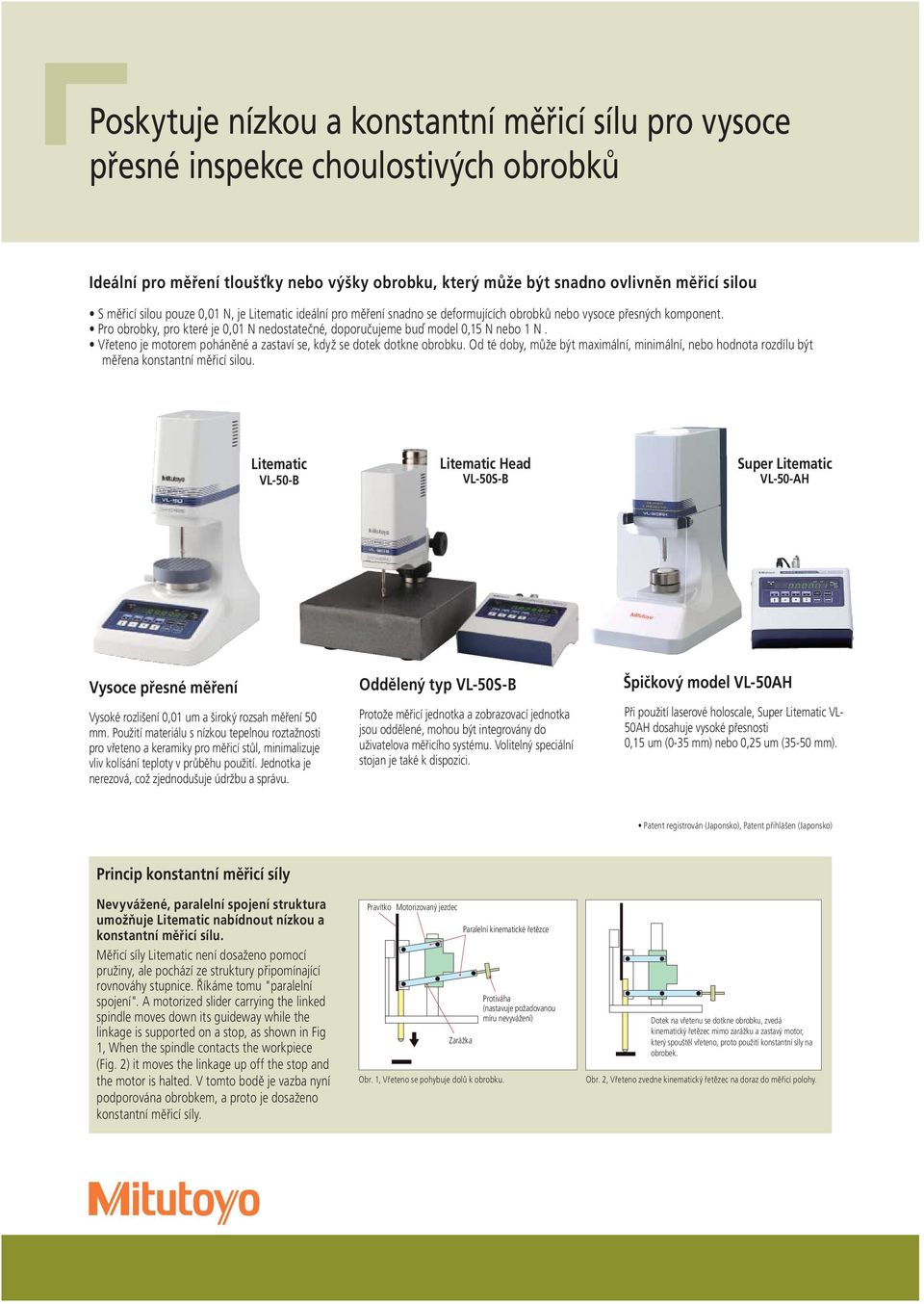 Pro obrobky, pro které je 0,01 N nedostatečné, doporučujeme buď model 0,15 N nebo 1 N. Vřeteno je motorem poháněné a zastaví se, když se dotek dotkne obrobku.
