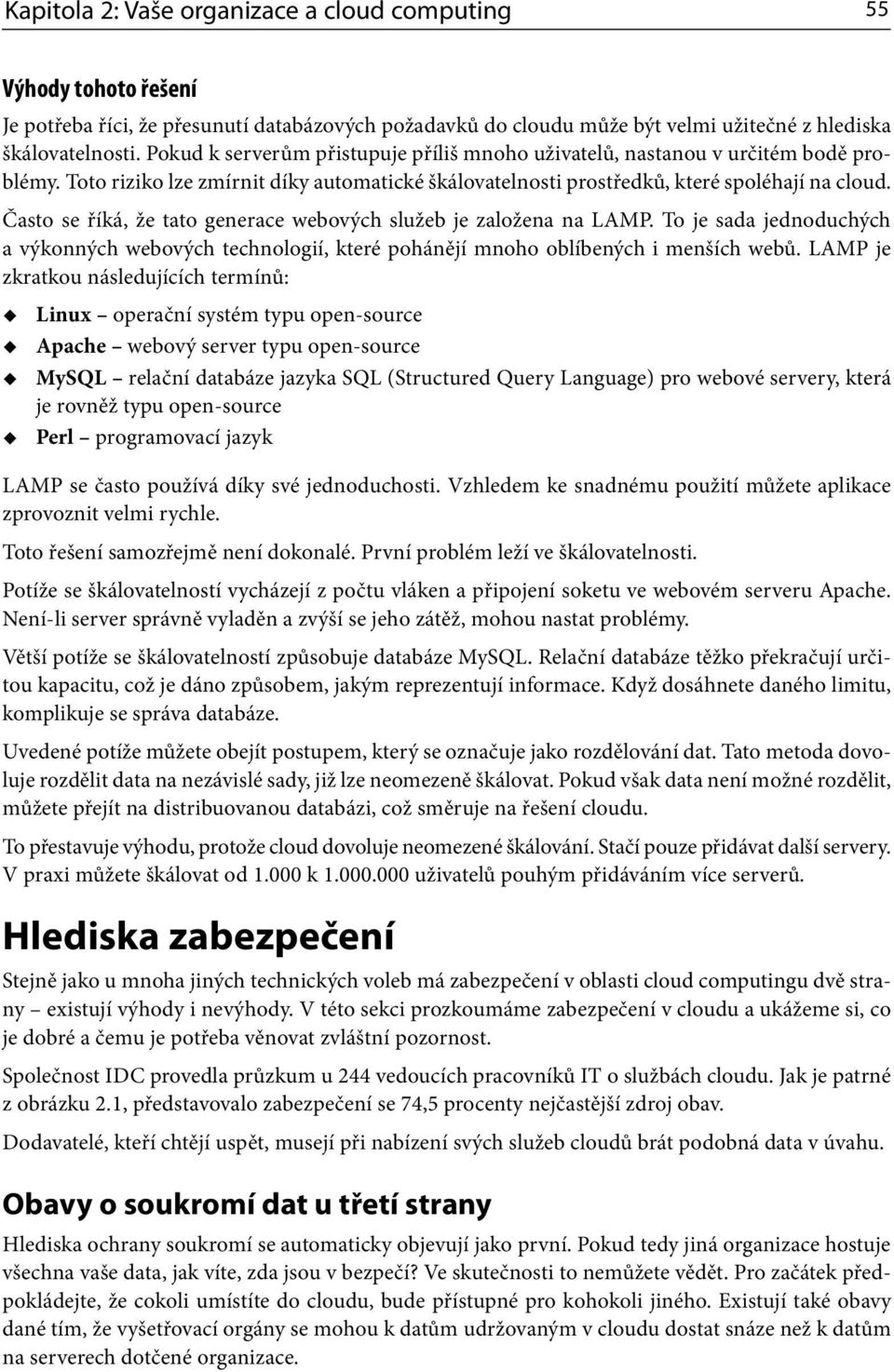 Často se říká, že tato generace webových služeb je založena na LAMP. To je sada jednoduchých a výkonných webových technologií, které pohánějí mnoho oblíbených i menších webů.