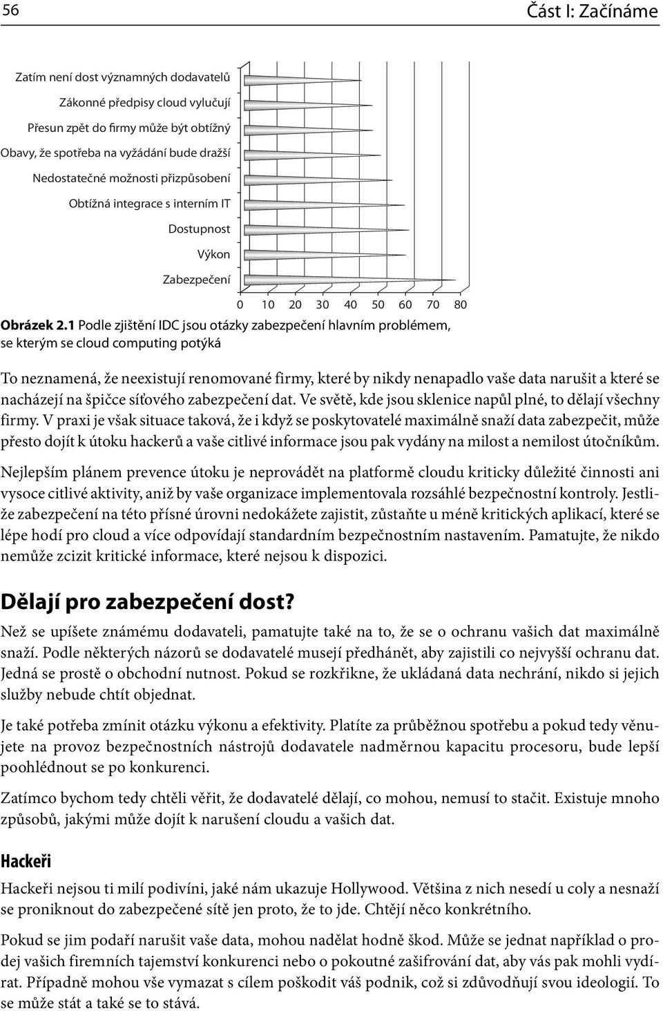 1 Podle zjištění IDC jsou otázky zabezpečení hlavním problémem, se kterým se cloud computing potýká To neznamená, že neexistují renomované firmy, které by nikdy nenapadlo vaše data narušit a které se