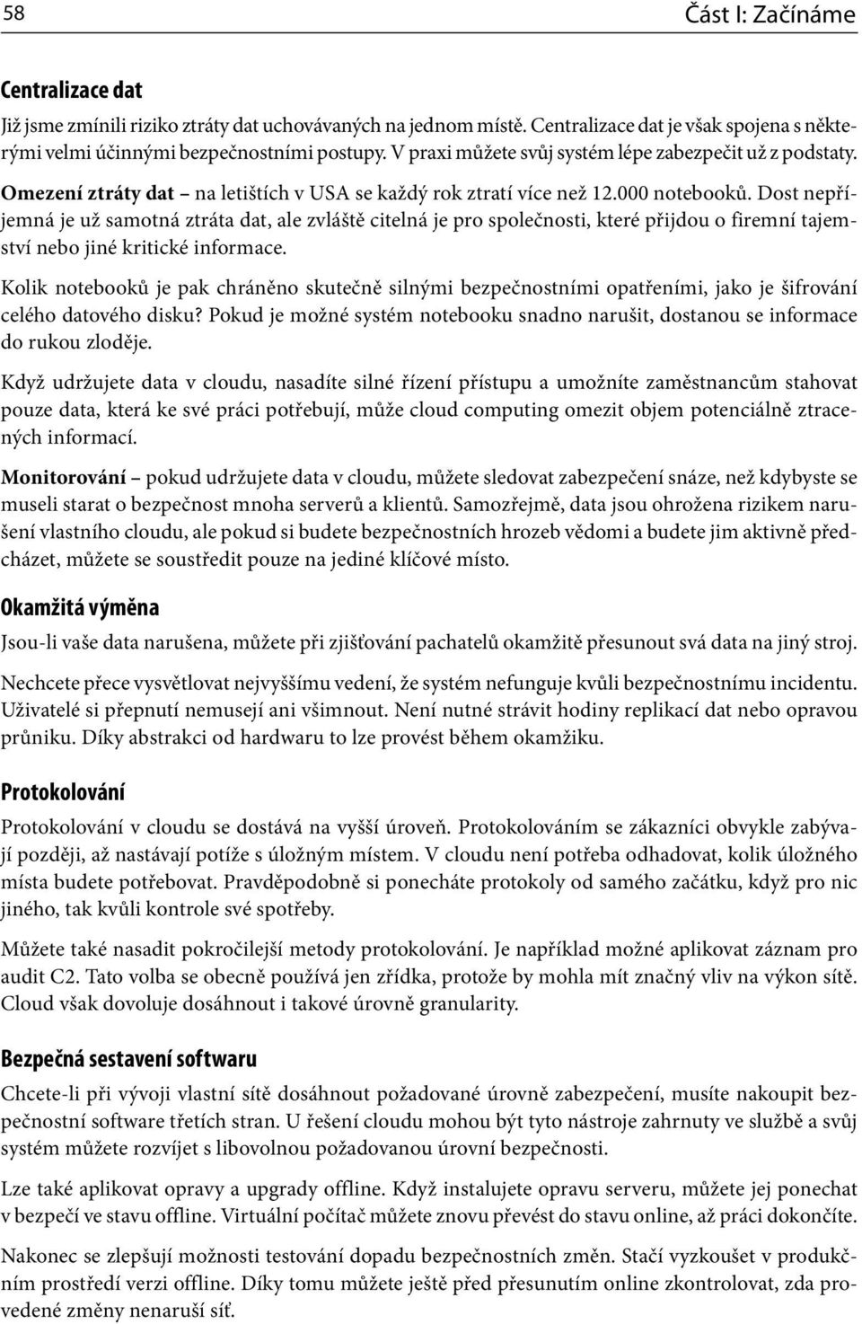 Dost nepříjemná je už samotná ztráta dat, ale zvláště citelná je pro společnosti, které přijdou o firemní tajemství nebo jiné kritické informace.