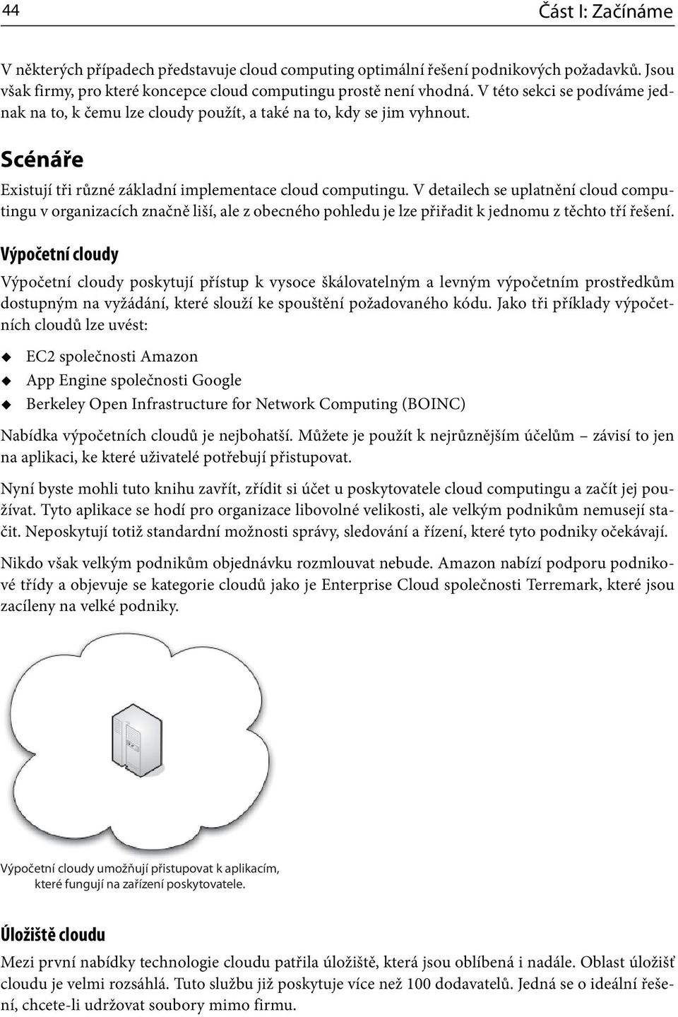 V detailech se uplatnění cloud computingu v organizacích značně liší, ale z obecného pohledu je lze přiřadit k jednomu z těchto tří řešení.