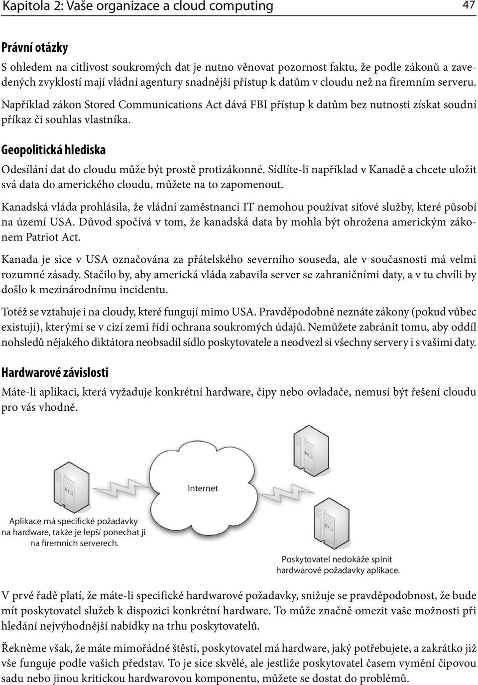 Geopolitická hlediska Odesílání dat do cloudu může být prostě protizákonné. Sídlíte-li například v Kanadě a chcete uložit svá data do amerického cloudu, můžete na to zapomenout.