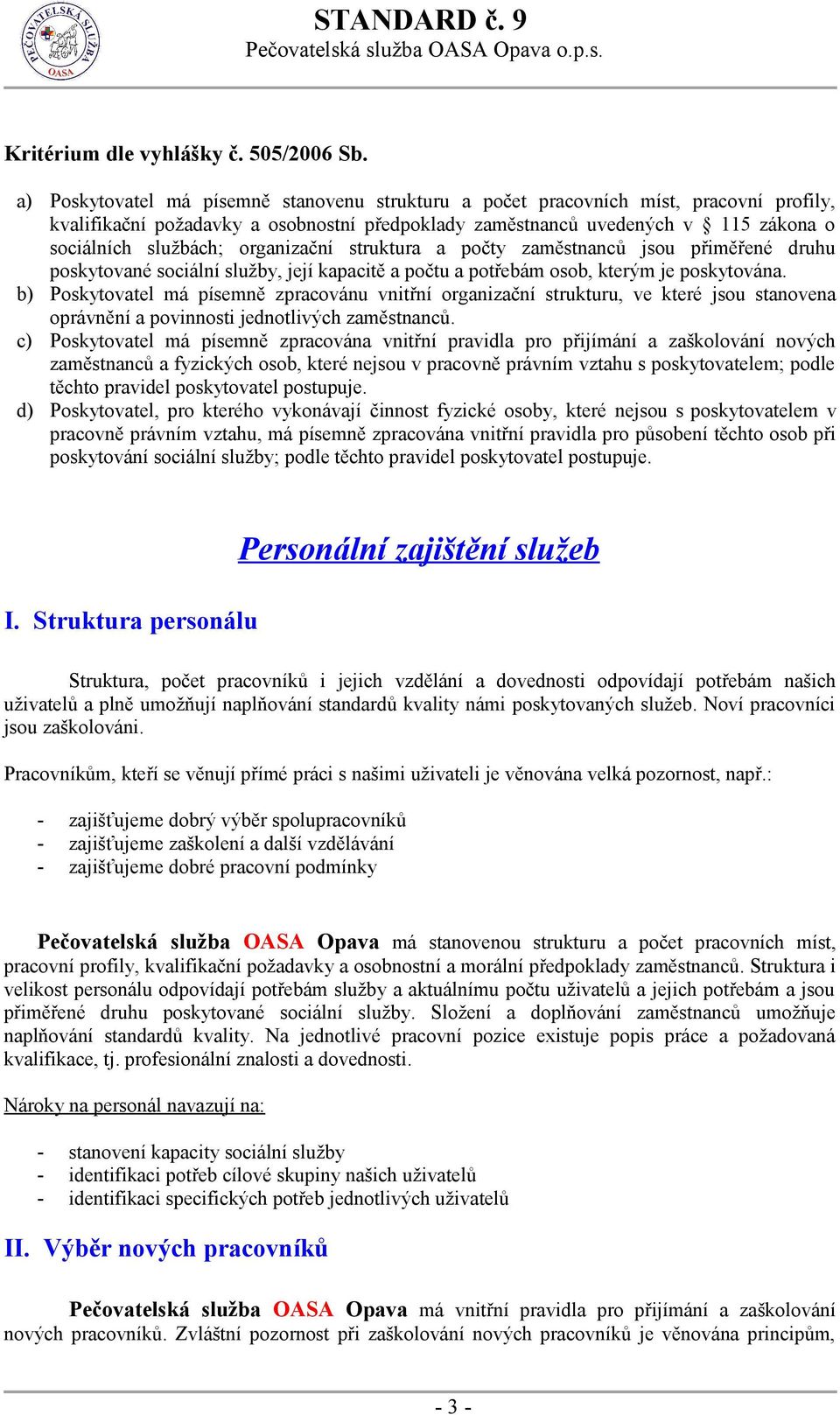 organizační struktura a počty zaměstnanců jsou přiměřené druhu poskytované sociální služby, její kapacitě a počtu a potřebám osob, kterým je poskytována.