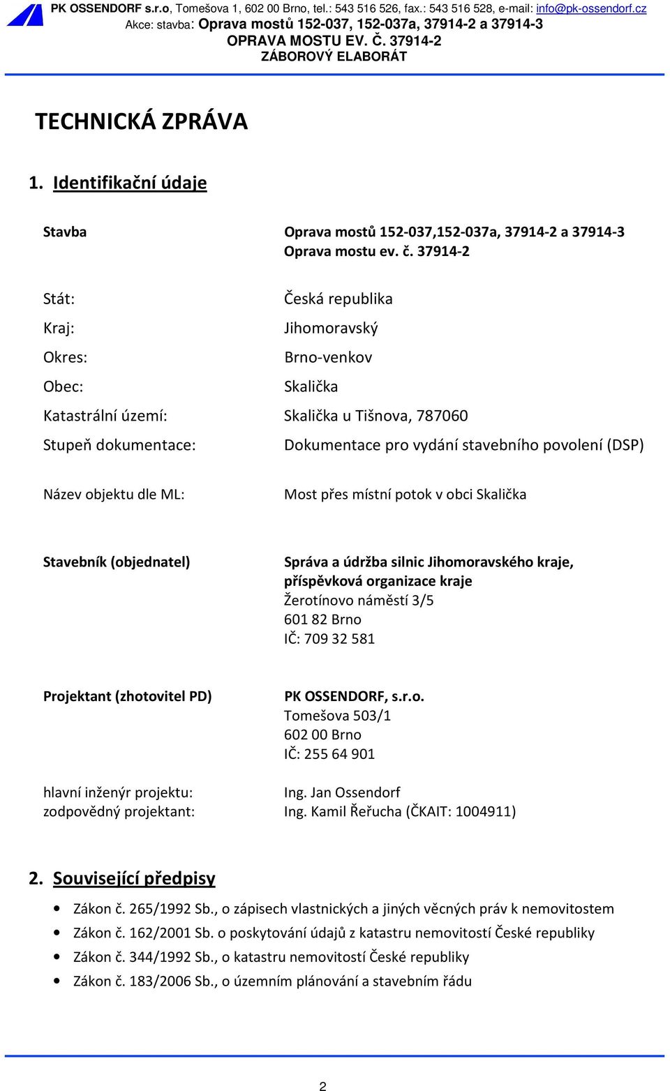 794-2 Stát: Česká republika Kraj: Jihomoravský Okres: Brno-venkov Obec: Skalička Katastrální území: Skalička u Tišnova, 787060 Stupeň dokumentace: Dokumentace pro vydání stavebního povolení (DSP)