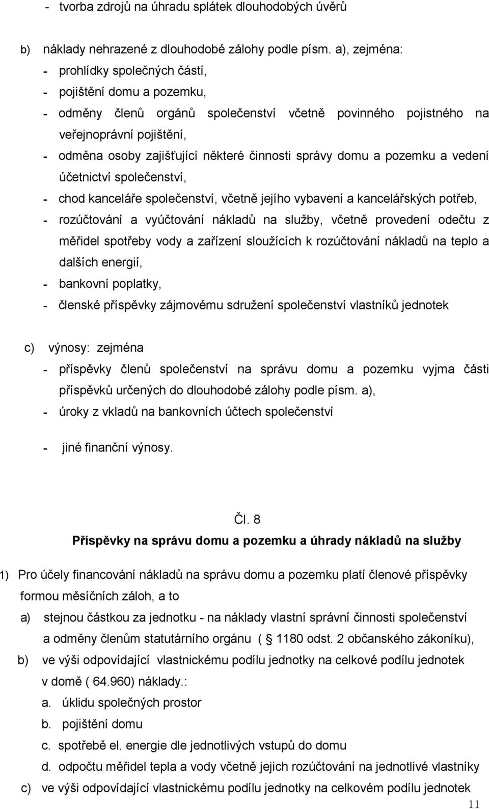 činnosti správy domu a pozemku a vedení účetnictví společenství, - chod kanceláře společenství, včetně jejího vybavení a kancelářských potřeb, - rozúčtování a vyúčtování nákladů na služby, včetně