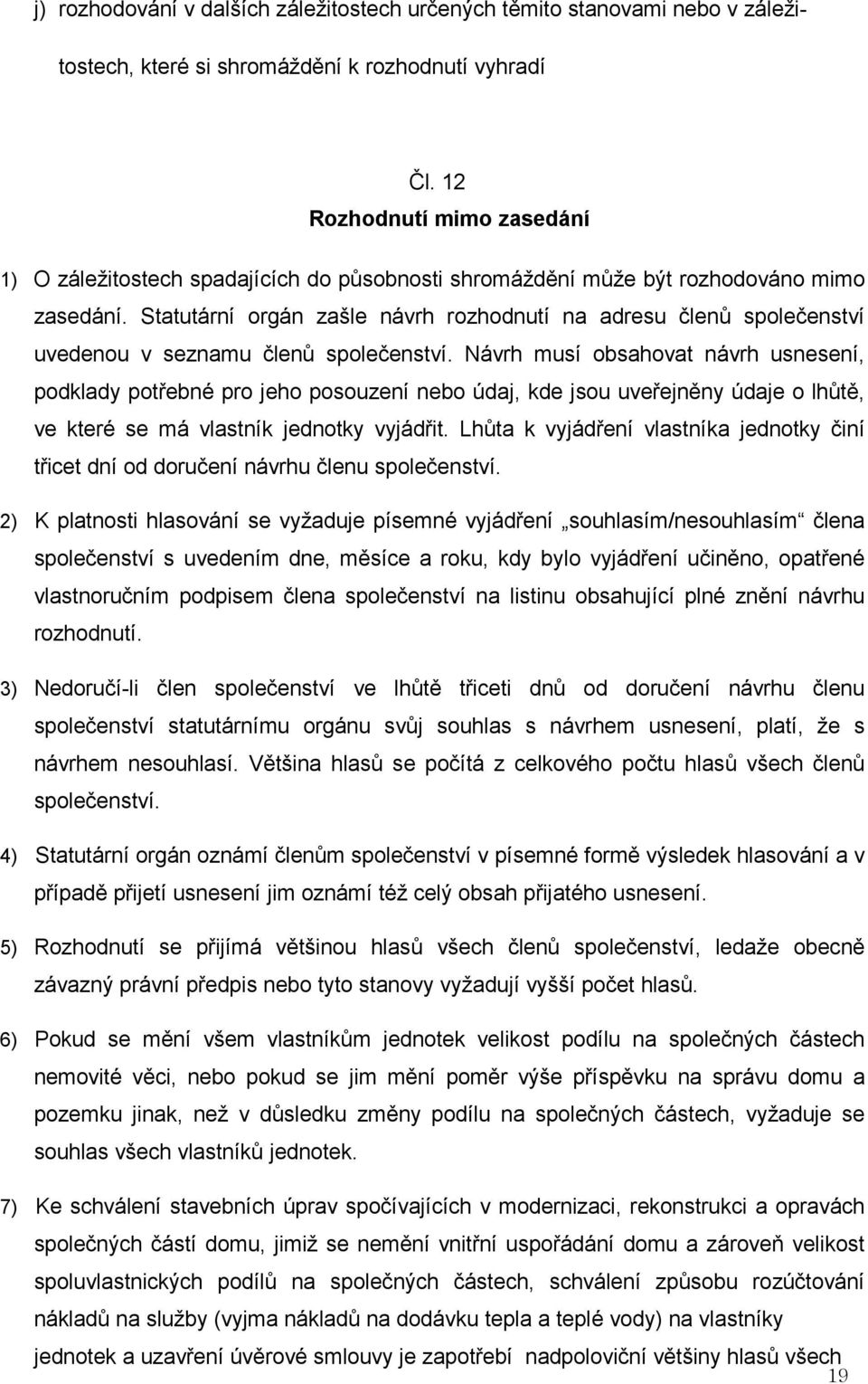 Statutární orgán zašle návrh rozhodnutí na adresu členů společenství uvedenou v seznamu členů společenství.