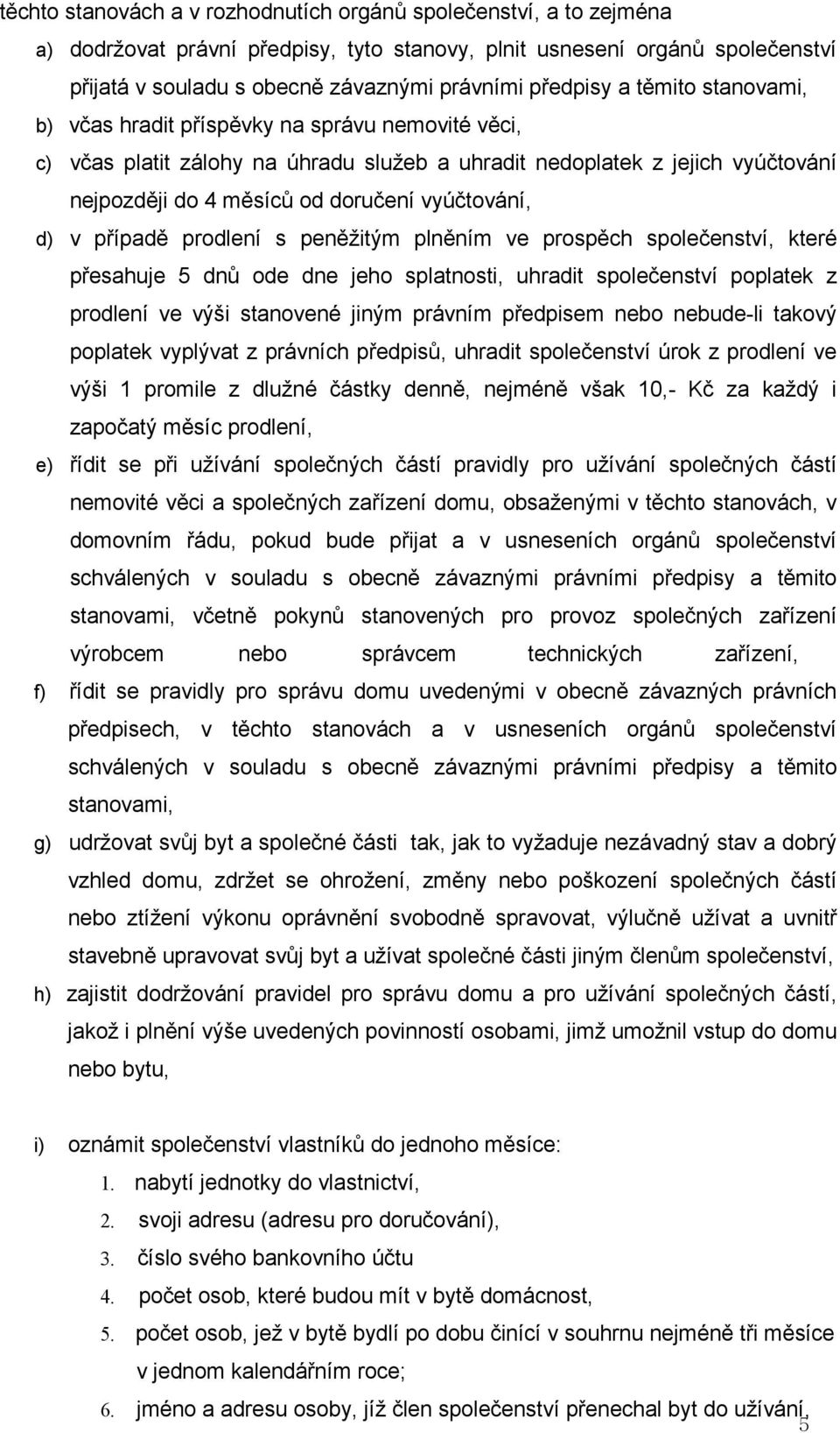 vyúčtování, d) v případě prodlení s peněžitým plněním ve prospěch společenství, které přesahuje 5 dnů ode dne jeho splatnosti, uhradit společenství poplatek z prodlení ve výši stanovené jiným právním