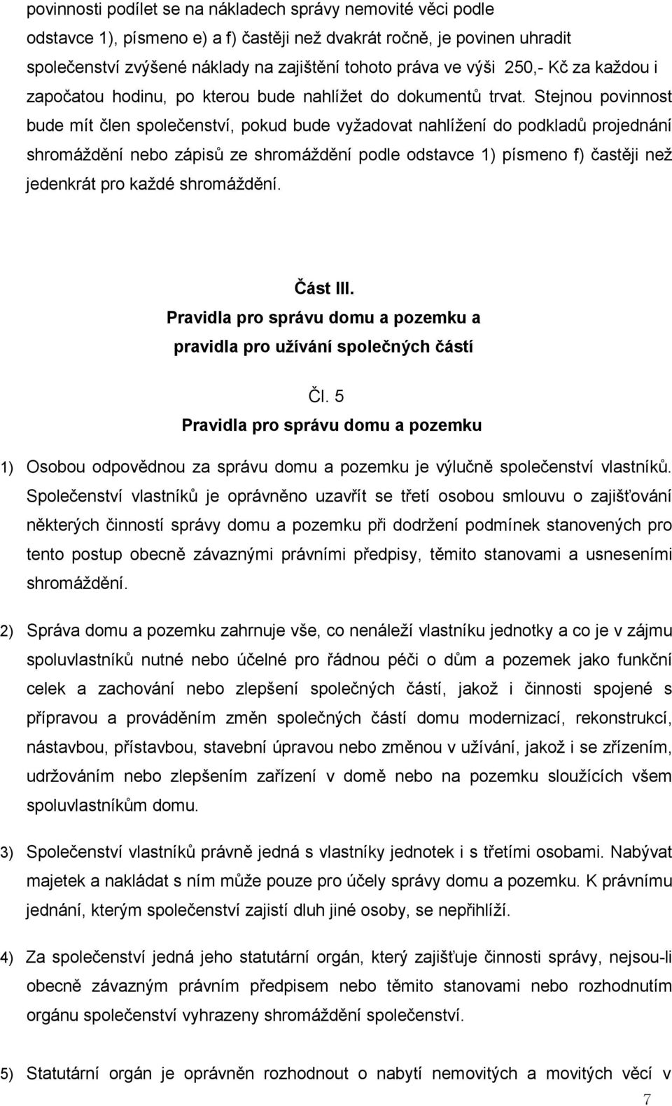 Stejnou povinnost bude mít člen společenství, pokud bude vyžadovat nahlížení do podkladů projednání shromáždění nebo zápisů ze shromáždění podle odstavce 1) písmeno f) častěji než jedenkrát pro každé