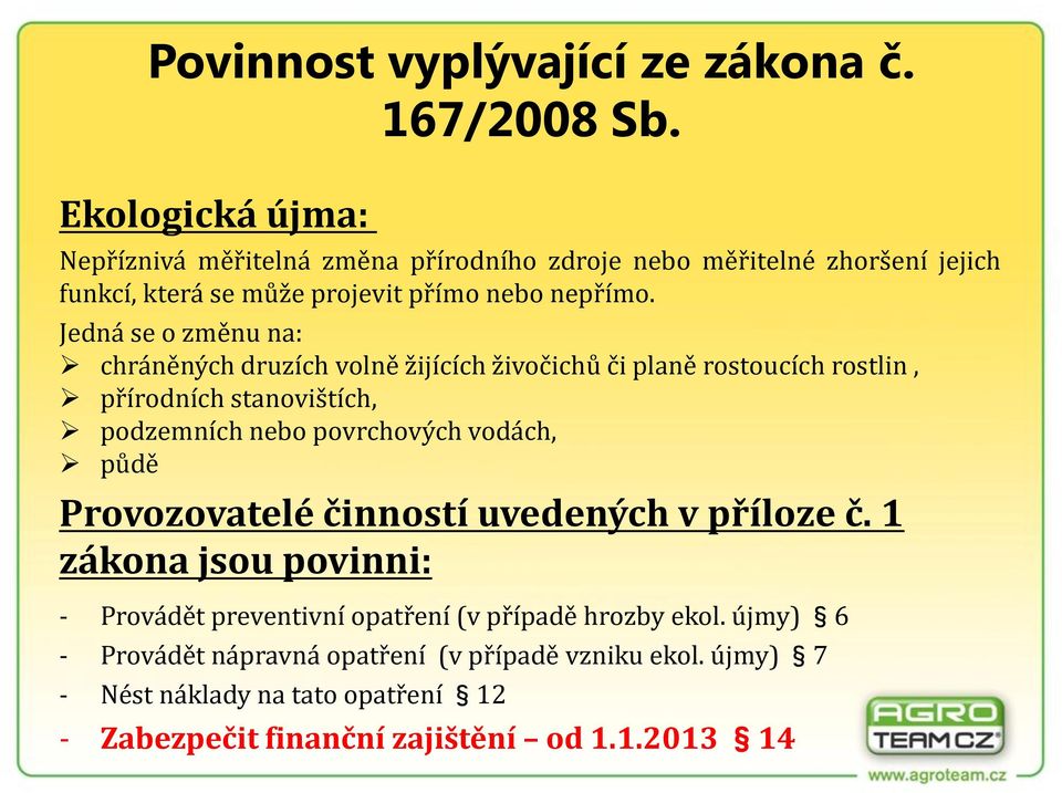 Jedná se o změnu na: chráněných druzích volně žijících živočichů či planě rostoucích rostlin, přírodních stanovištích, podzemních nebo povrchových vodách,