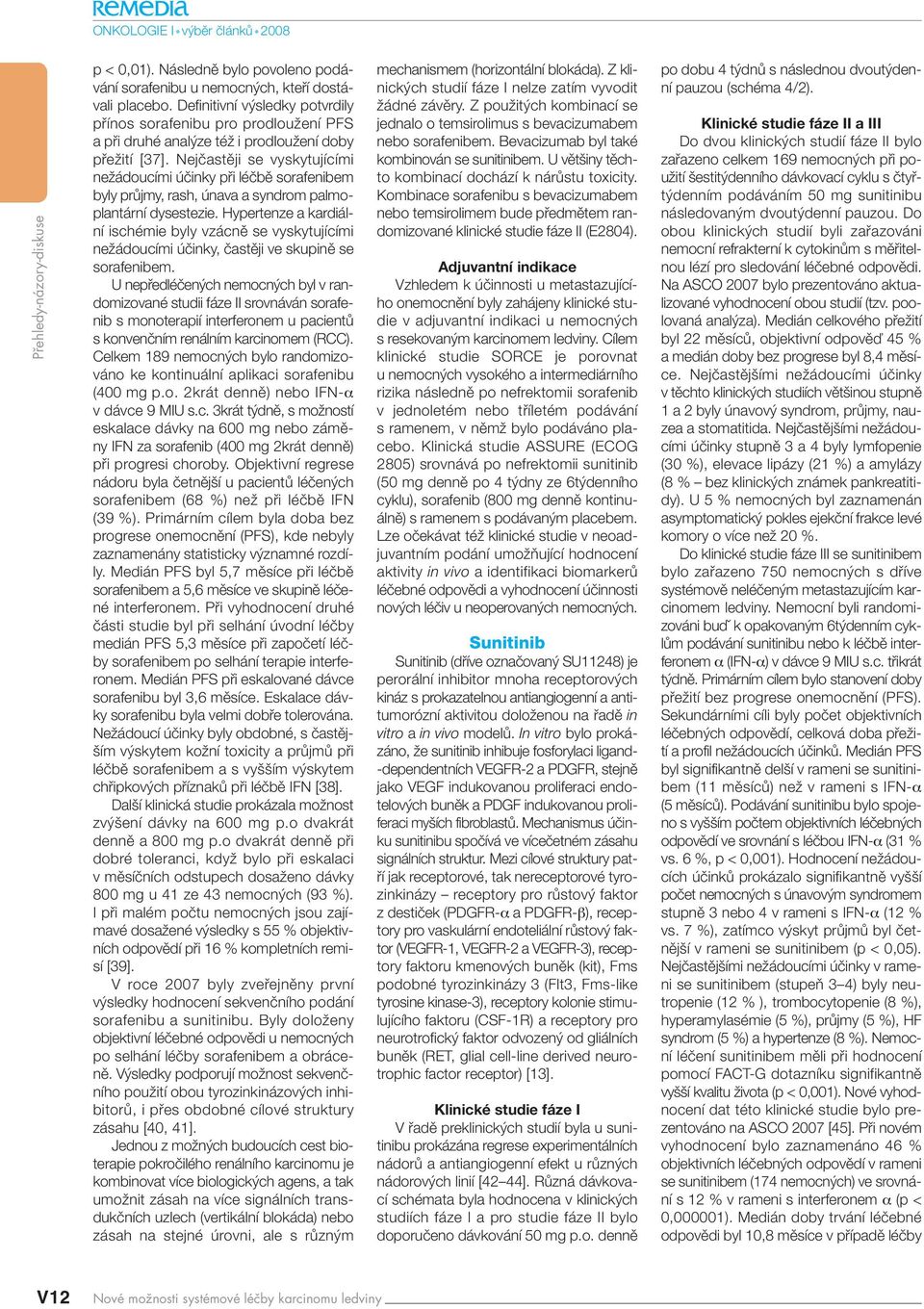 Nejãastûji se vyskytujícími neïádoucími úãinky pfii léãbû sorafenibem byly prûjmy, rash, únava a syndrom palmoplantární dysestezie.