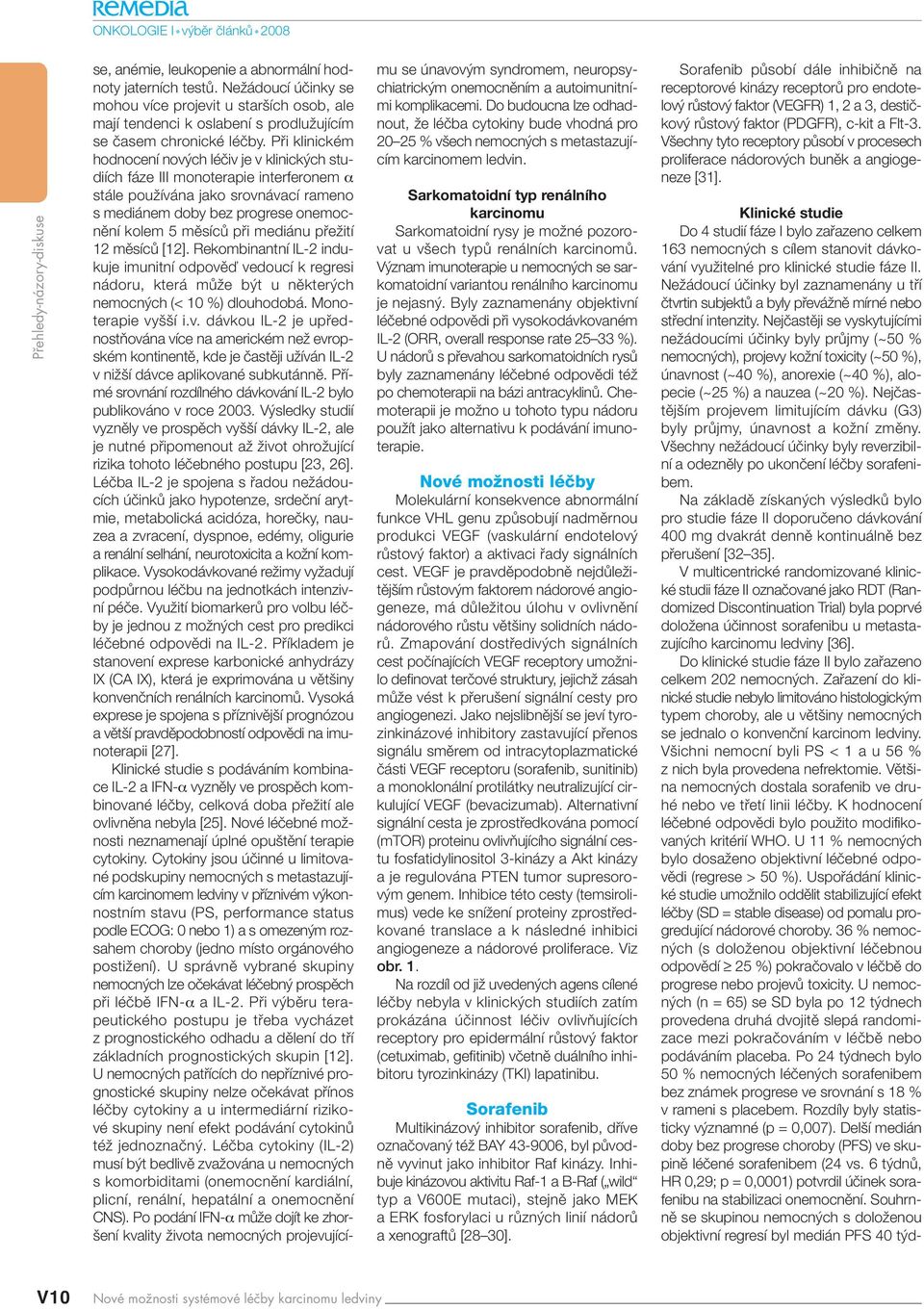 Pfii klinickém hodnocení nov ch léãiv je v klinick ch studiích fáze III monoterapie interferonem α stále pouïívána jako srovnávací rameno s mediánem doby bez progrese onemocnûní kolem 5 mûsícû pfii