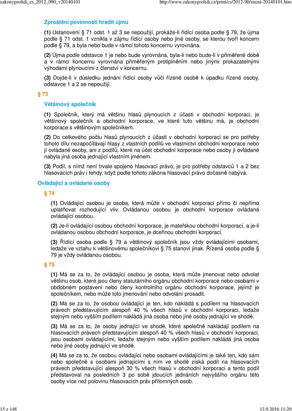 (2) Újma podle odstavce 1 je nebo bude vyrovnána, byla-li nebo bude-li v přiměřené době a v rámci koncernu vyrovnána přiměřeným protiplněním nebo jinými prokazatelnými výhodami plynoucími z členství