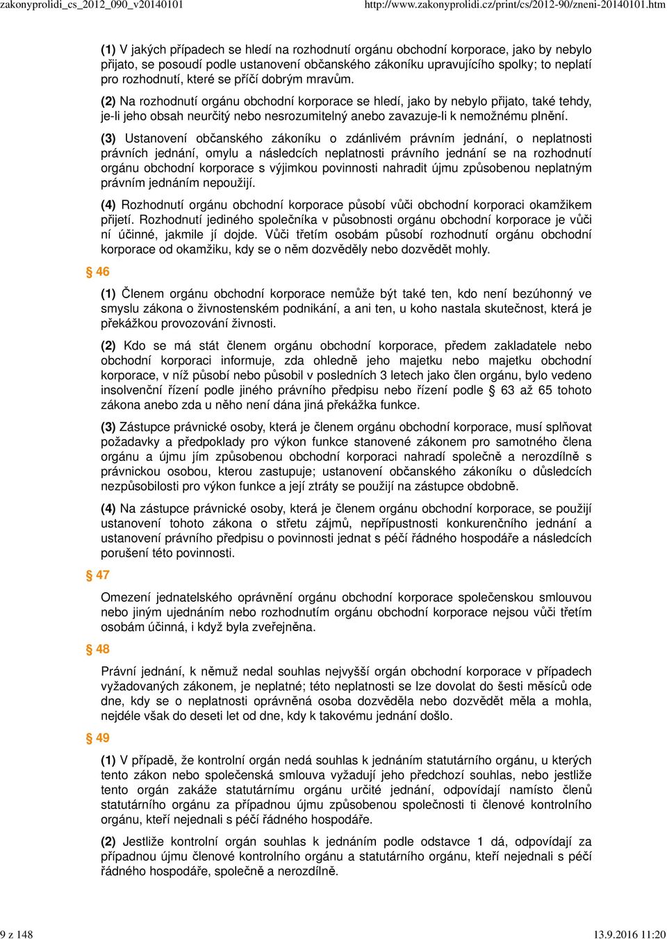 (2) Na rozhodnutí orgánu obchodní korporace se hledí, jako by nebylo přijato, také tehdy, je-li jeho obsah neurčitý nebo nesrozumitelný anebo zavazuje-li k nemožnému plnění.