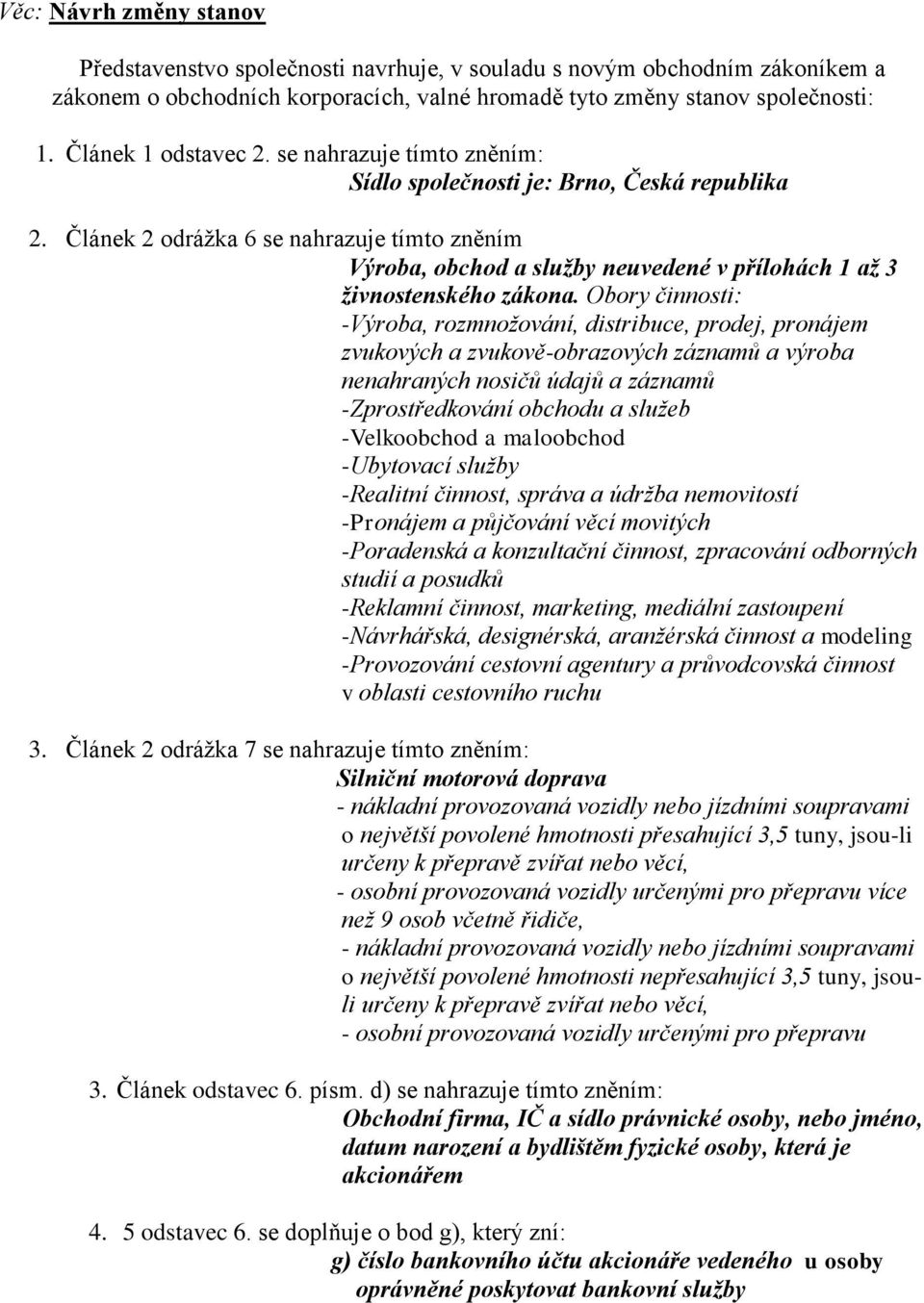 Článek 2 odrážka 6 se nahrazuje tímto zněním Výroba, obchod a služby neuvedené v přílohách 1 až 3 živnostenského zákona.