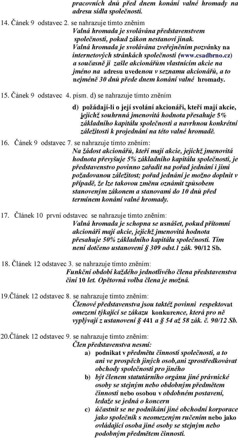 Valná hromada je svolávána zveřejněním pozvánky na internetových stránkách společnosti (www.csadbrno.