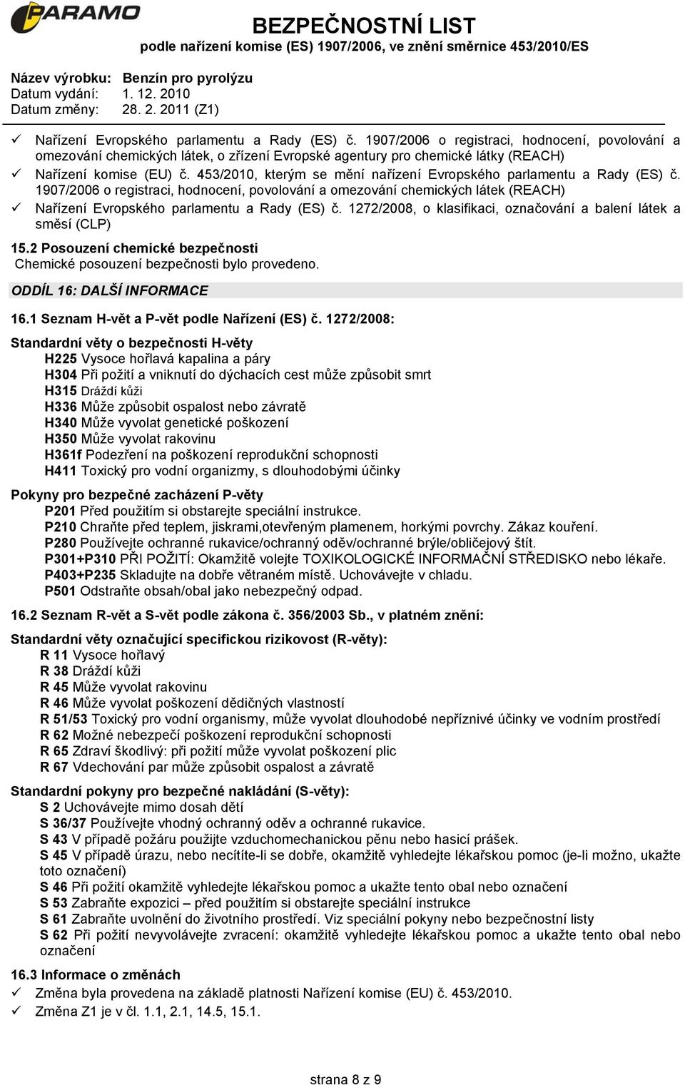 1272/2008, o klasifikaci, označování a balení látek a směsí (CLP) 15.2 Posouzení chemické bezpečnosti Chemické posouzení bezpečnosti bylo provedeno. ODDÍL 16: DALŠÍ INFORMACE 16.