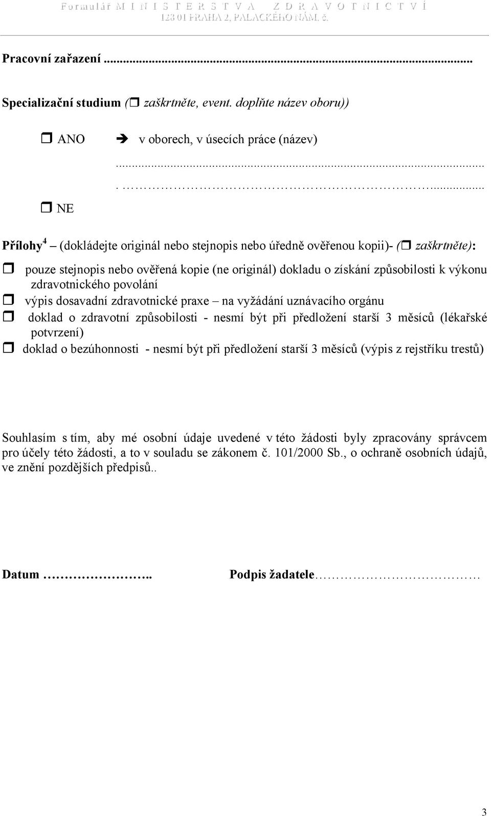 zdravotnického povolání výpis dosavadní zdravotnické praxe na vyžádání uznávacího orgánu doklad o zdravotní způsobilosti - nesmí být při předložení starší 3 měsíců (lékařské potvrzení) doklad o