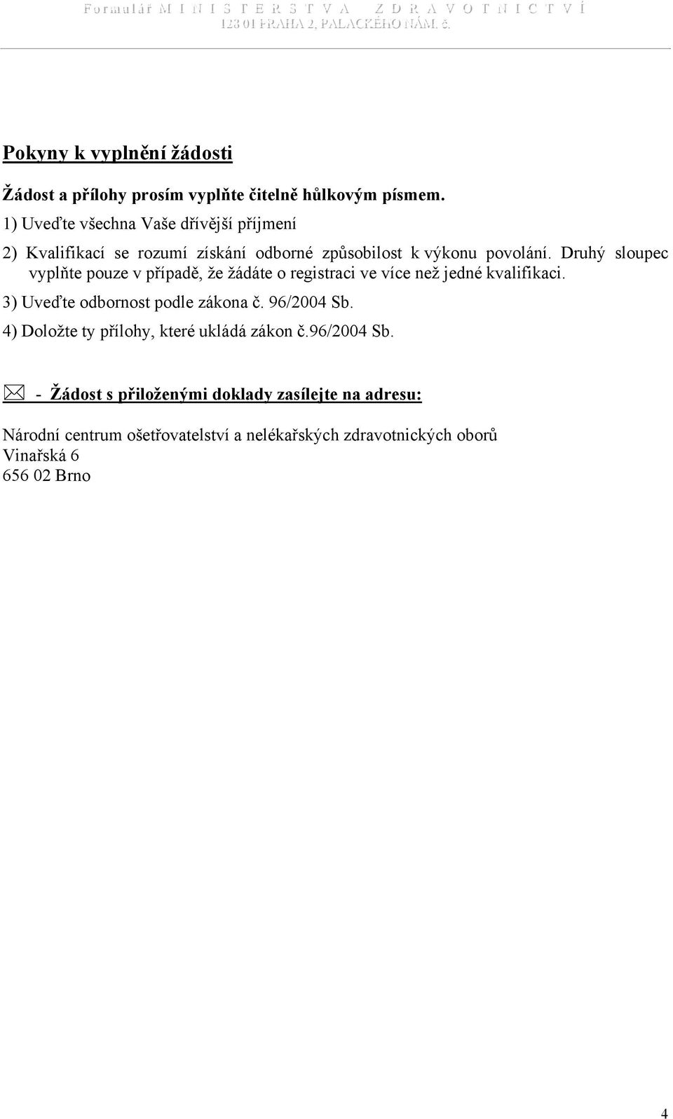 Druhý sloupec vyplňte pouze v případě, že žádáte o registraci ve více než jedné kvalifikaci. 3) Uveďte odbornost podle zákona č.