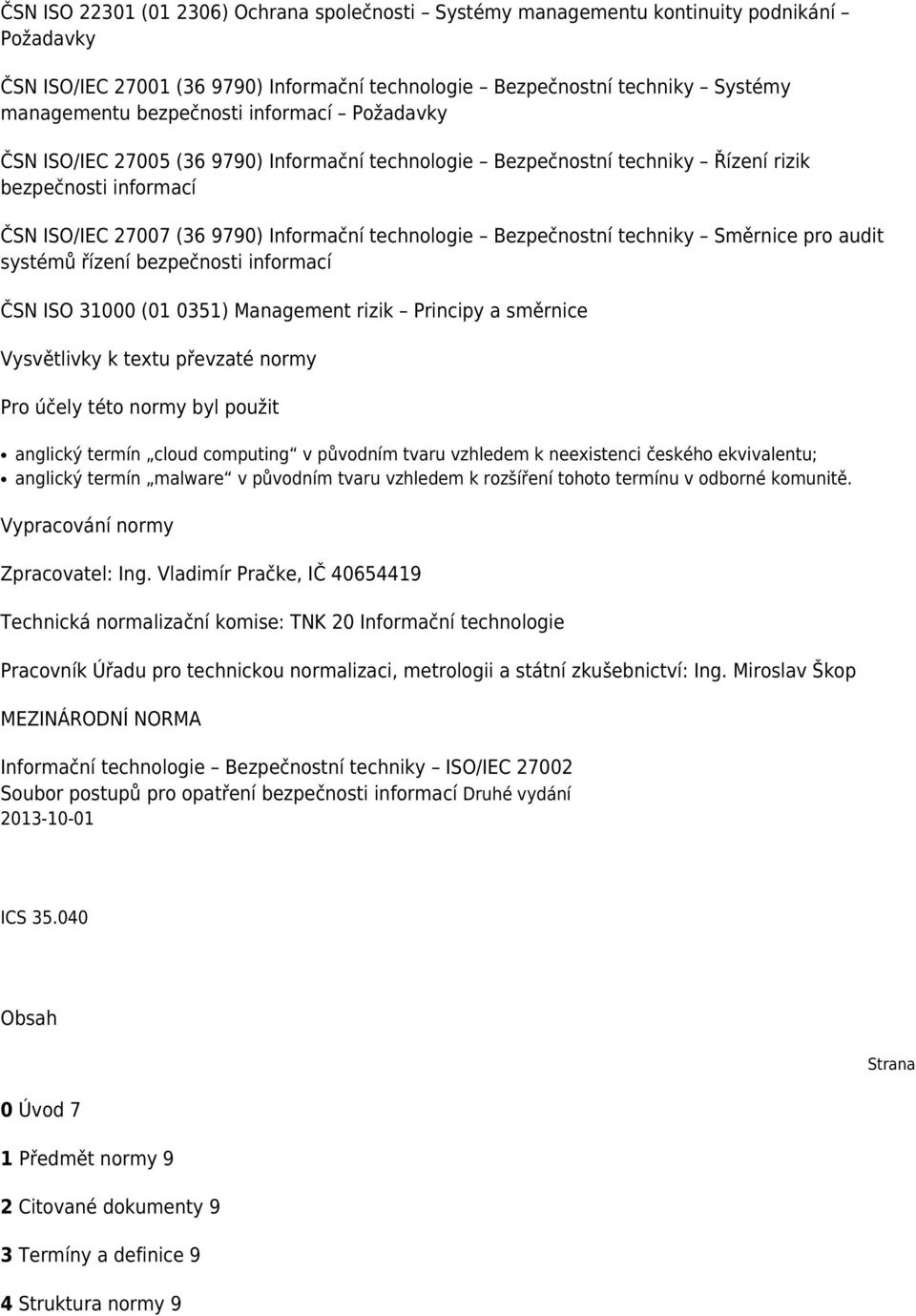 techniky Směrnice pro audit systémů řízení bezpečnosti informací ČSN ISO 31000 (01 0351) Management rizik Principy a směrnice Vysvětlivky k textu převzaté normy Pro účely této normy byl použit