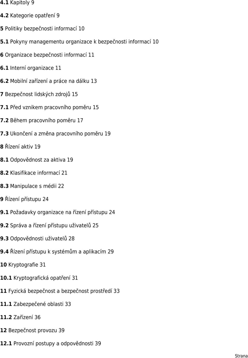 3 Ukončení a změna pracovního poměru 19 8 Řízení aktiv 19 8.1 Odpovědnost za aktiva 19 8.2 Klasifikace informací 21 8.3 Manipulace s médii 22 9 Řízení přístupu 24 9.