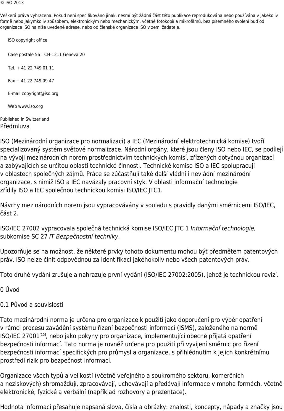 mikrofilmů, bez písemného svolení buď od organizace ISO na níže uvedené adrese, nebo od členské organizace ISO v zemi žadatele. ISO copyright office Case postale 56 CH-1211 Geneva 20 Tel.