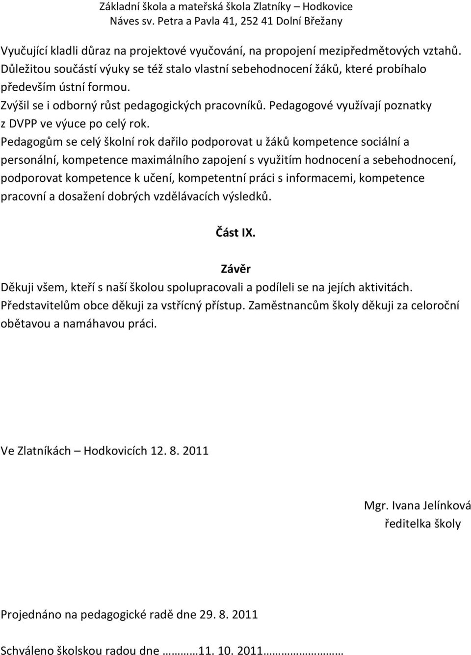 Pedagogům se celý školní rok dařilo podporovat u žáků kompetence sociální a personální, kompetence maximálního zapojení s využitím hodnocení a sebehodnocení, podporovat kompetence k učení,