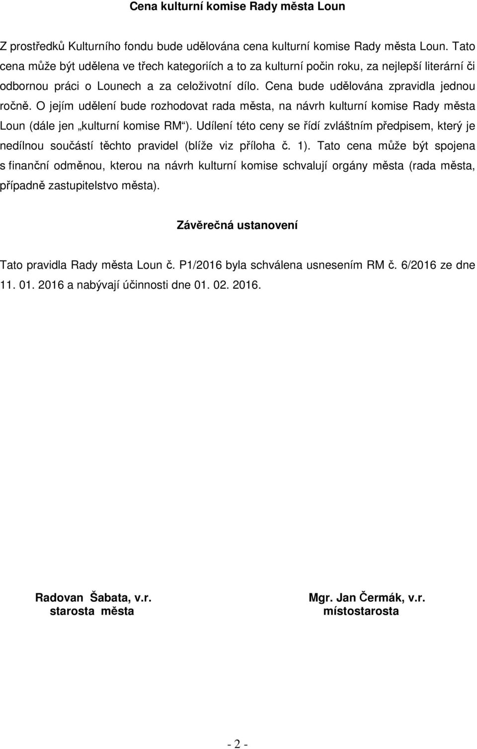 O jejím udělení bude rozhodovat rada města, na návrh kulturní komise Rady města Loun (dále jen kulturní komise RM ).