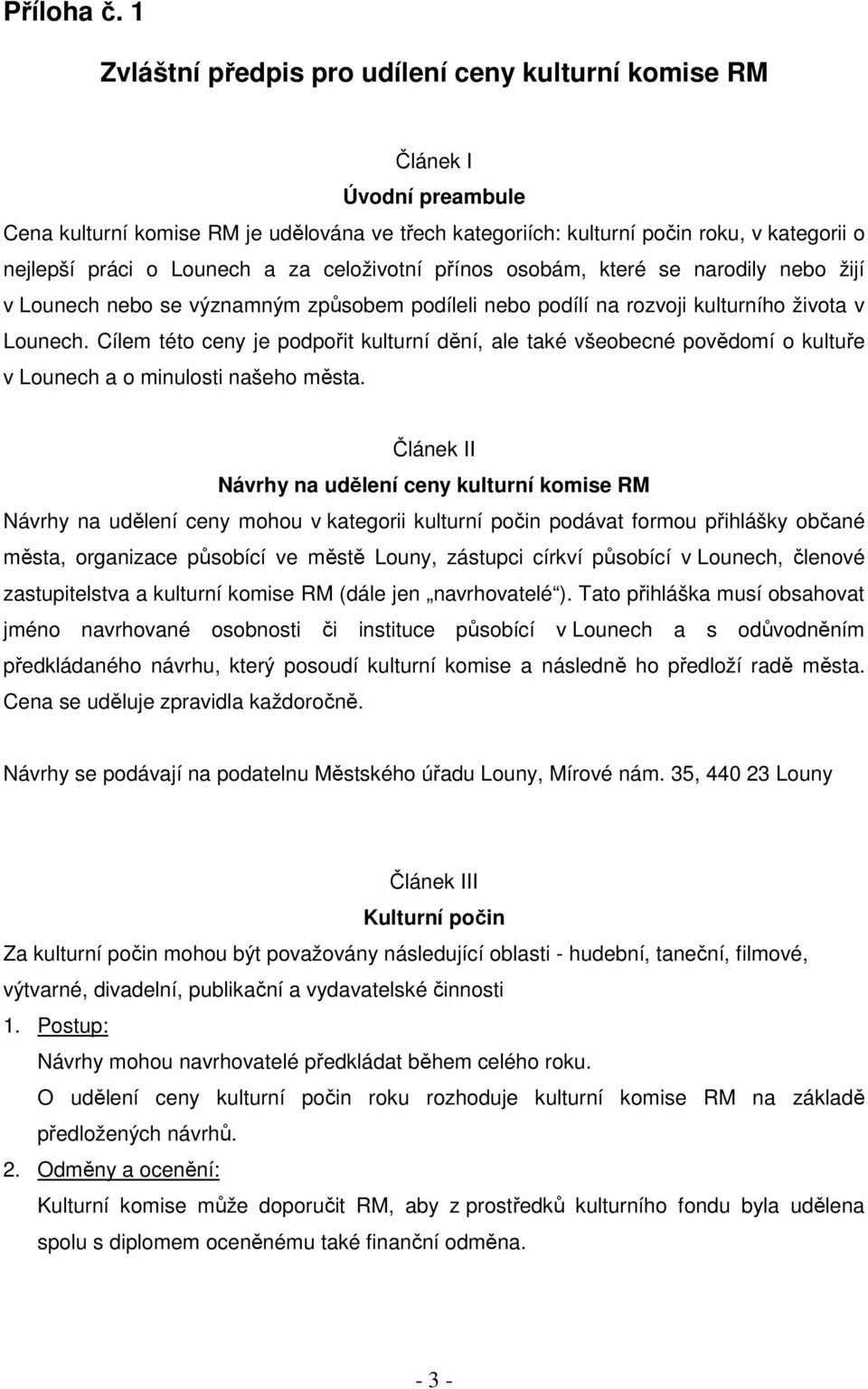 a za celoživotní přínos osobám, které se narodily nebo žijí v Lounech nebo se významným způsobem podíleli nebo podílí na rozvoji kulturního života v Lounech.