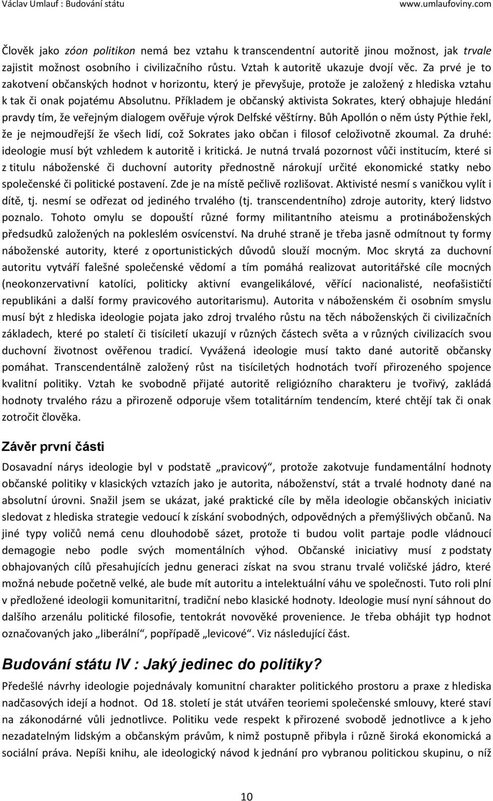 Příkladem je občanský aktivista Sokrates, který obhajuje hledání pravdy tím, že veřejným dialogem ověřuje výrok Delfské věštírny.