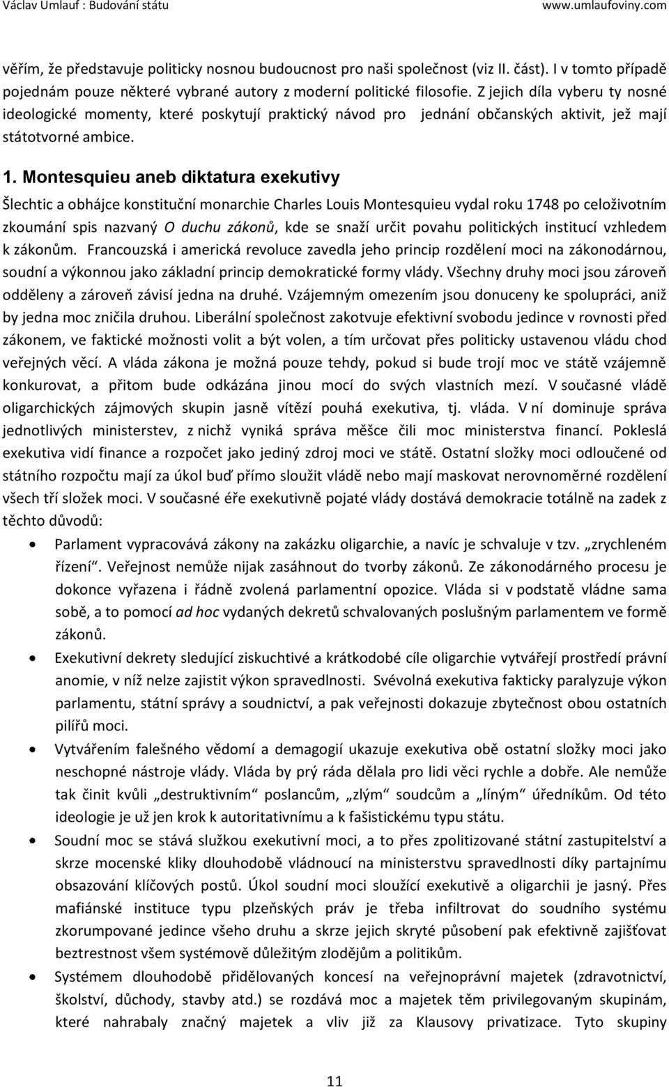 Montesquieu aneb diktatura exekutivy Šlechtic a obhájce konstituční monarchie Charles Louis Montesquieu vydal roku 1748 po celoživotním zkoumání spis nazvaný O duchu zákonů, kde se snaží určit povahu