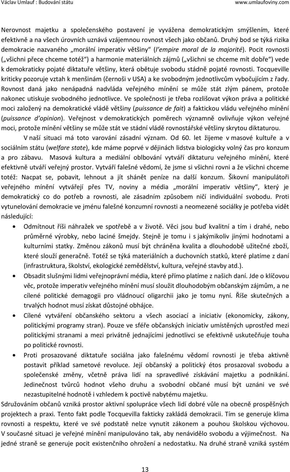 Pocit rovnosti ( všichni přece chceme totéž ) a harmonie materiálních zájmů ( všichni se chceme mít dobře ) vede k demokraticky pojaté diktatuře většiny, která obětuje svobodu stádně pojaté rovnosti.