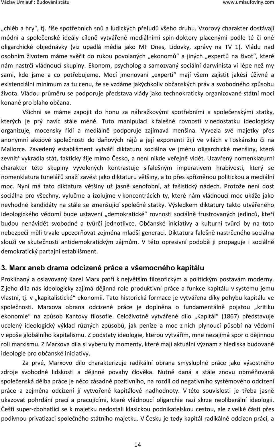 1). Vládu nad osobním životem máme svěřit do rukou povolaných ekonomů a jiných expertů na život, které nám nastrčí vládnoucí skupiny.