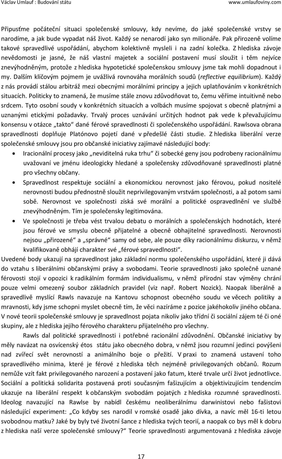 Z hlediska závoje nevědomosti je jasné, že náš vlastní majetek a sociální postavení musí sloužit i těm nejvíce znevýhodněným, protože z hlediska hypotetické společenskou smlouvy jsme tak mohli