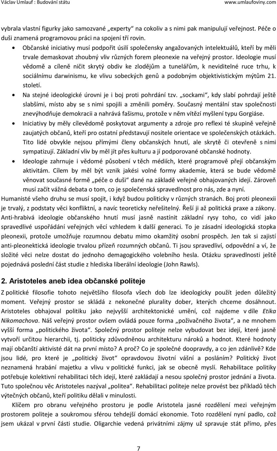 Ideologie musí vědomě a cíleně ničit skrytý obdiv ke zlodějům a tunelářům, k neviditelné ruce trhu, k sociálnímu darwinismu, ke vlivu sobeckých genů a podobným objektivistickým mýtům 21. století.