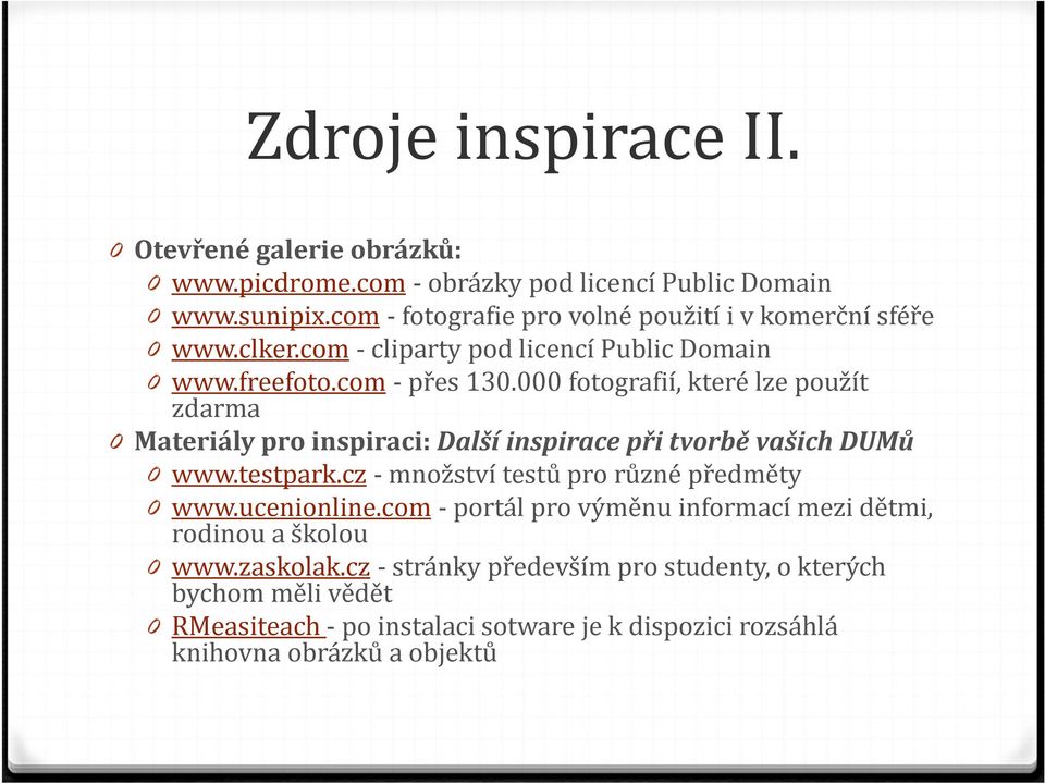 000 fotografií, které lze použít zdarma 0 Materiály pro inspiraci: Další inspirace při tvorbě vašich DUMů 0 www.testpark.cz - množství testů pro různé předměty 0 www.